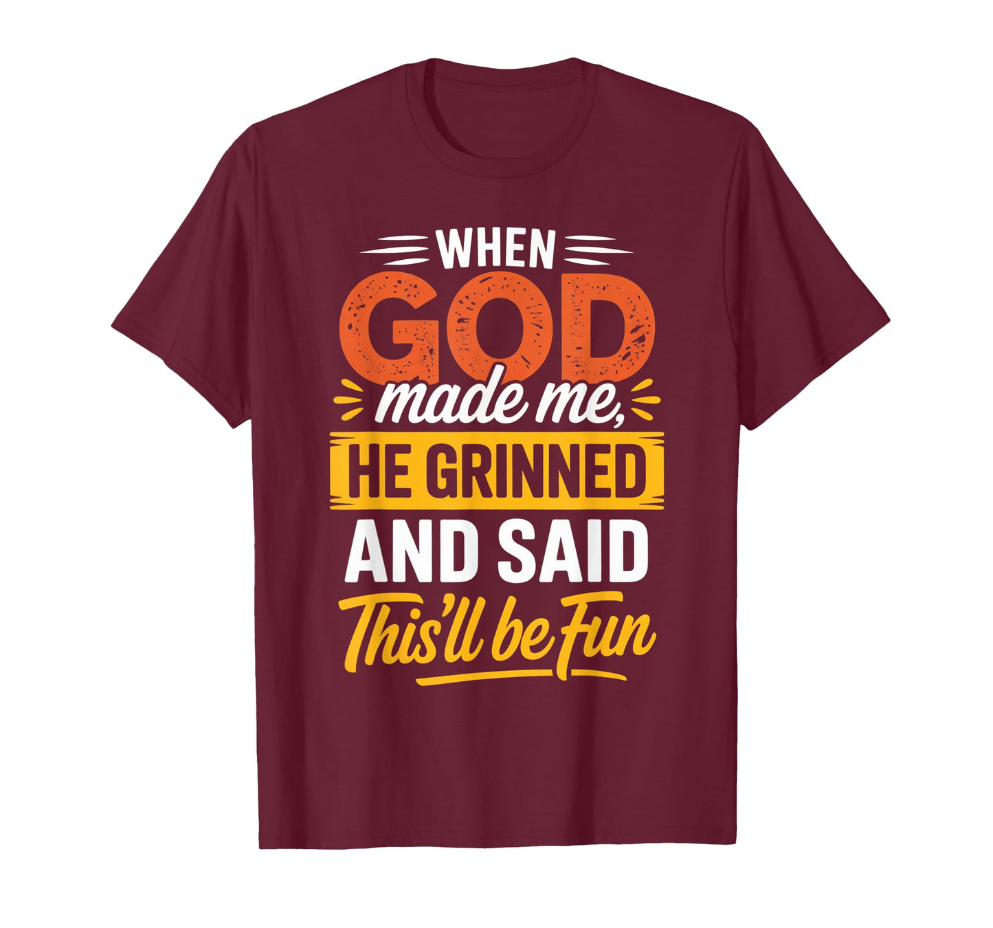 When God Made Me He Grinned & Said This'll Be Fun Religious T-Shirt