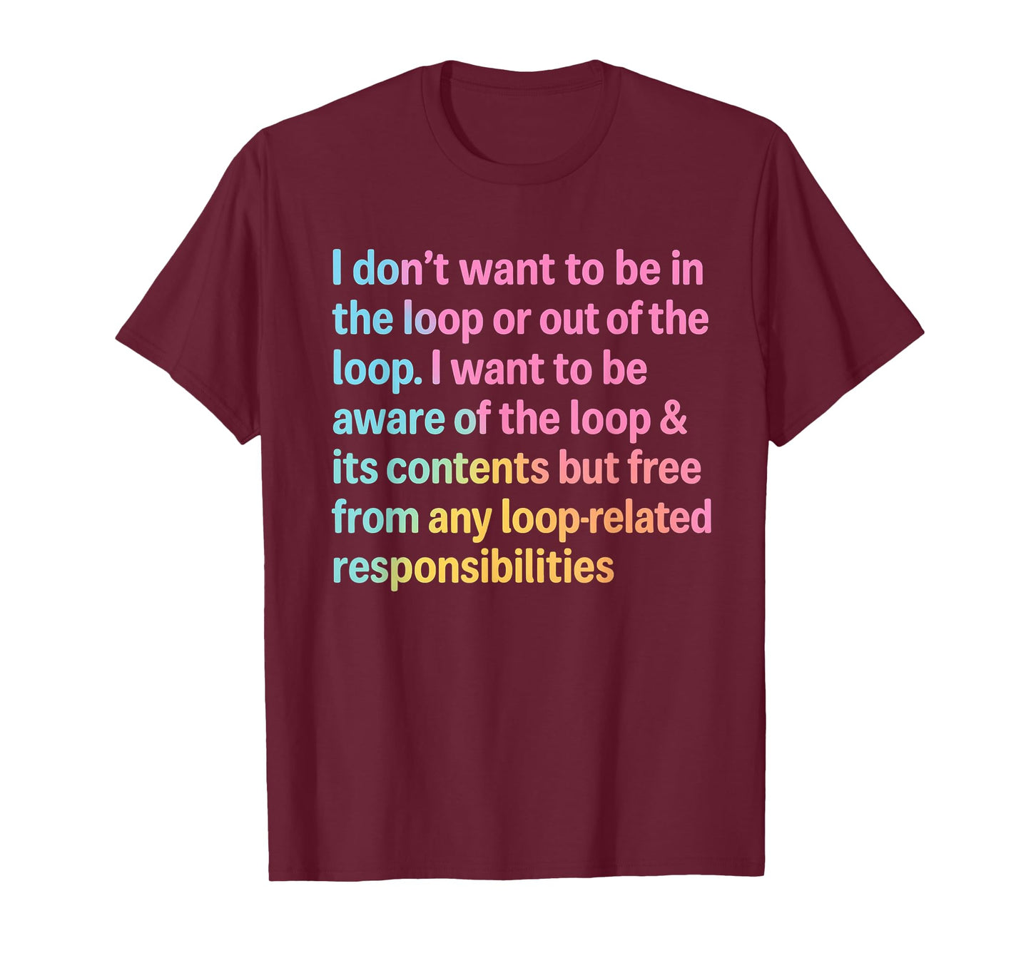 I Don’t Want to Be in or Out of The Loop Funny Quote T-Shirt