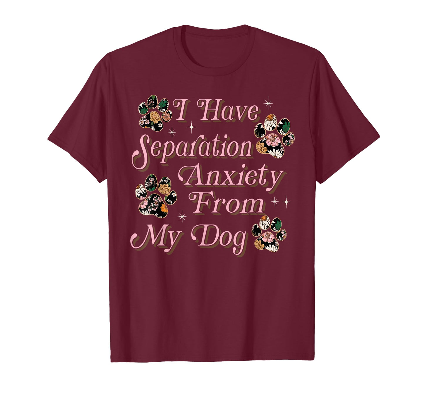 I Have Separation Anxiety From My Dog Funny Dog Paw Print T-Shirt