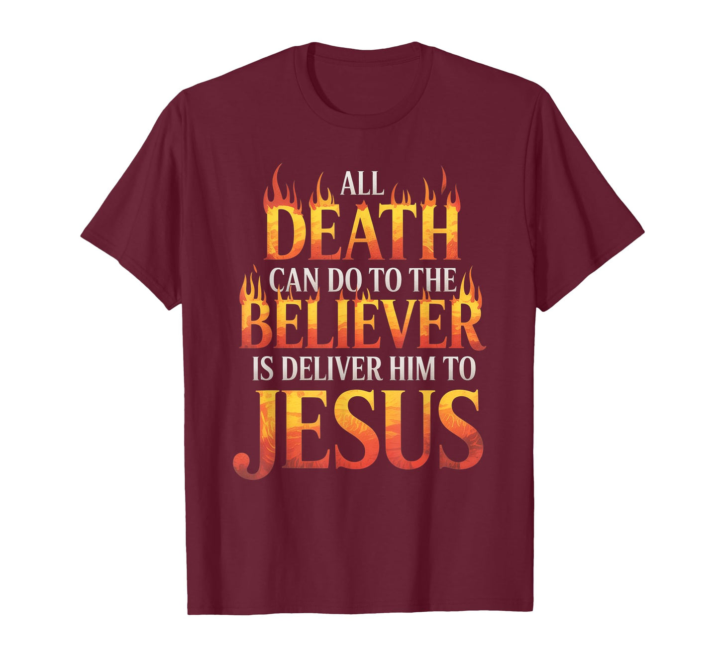 All Death Can Do to The Believer is Deliver Him to Jesus T-Shirt