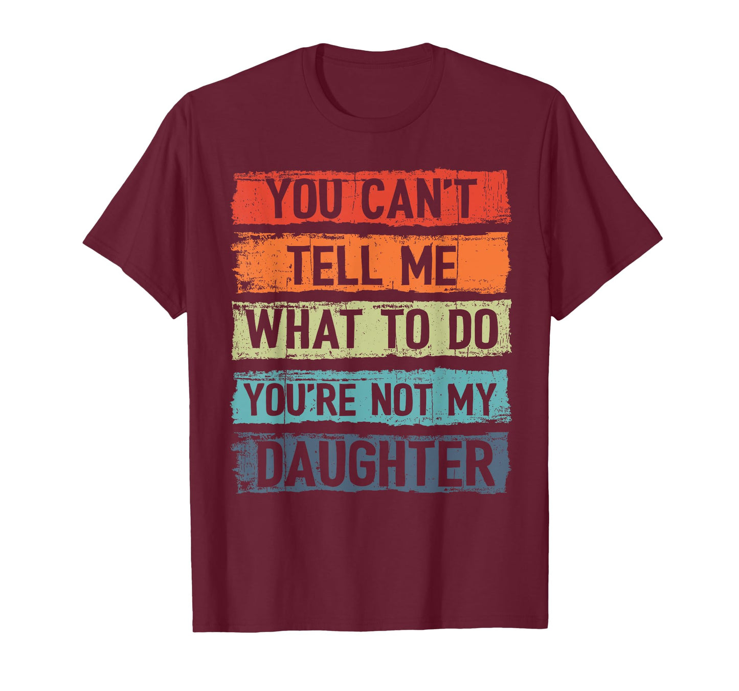 You Can't Tell Me What To Do You Are Not My Daughter Funny T-Shirt