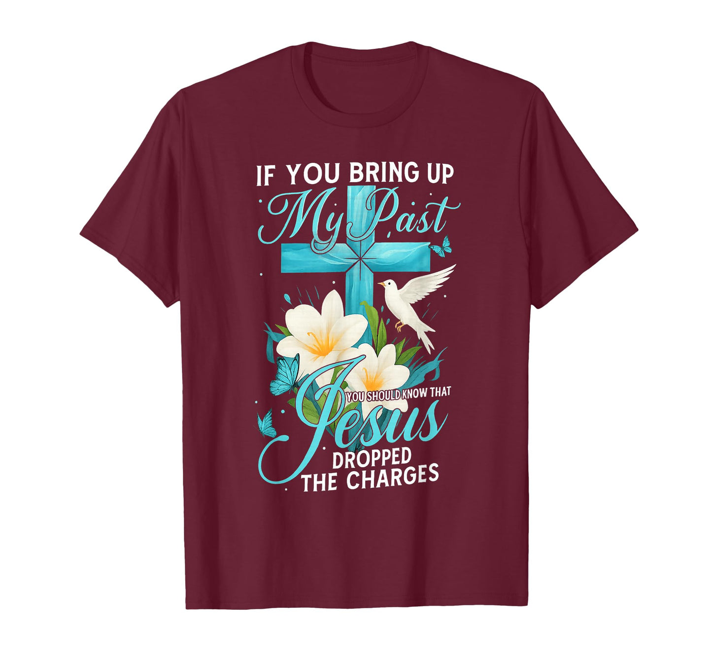 If You Bring Up My Past You Should Know Cross Flower Jesus T-Shirt