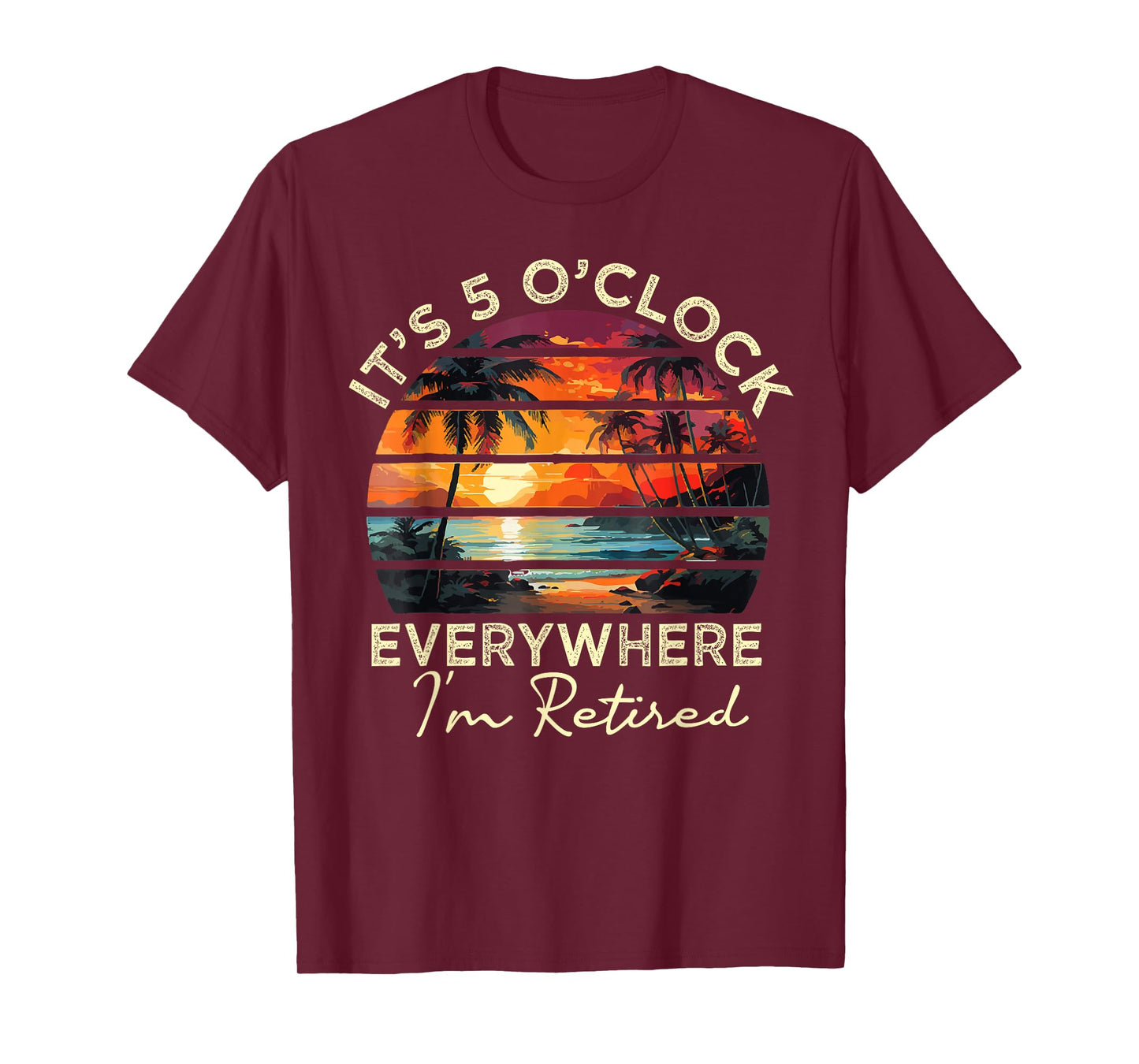 funny retirement It's 5 o'clock Everywhere I'm Retired T-Shirt