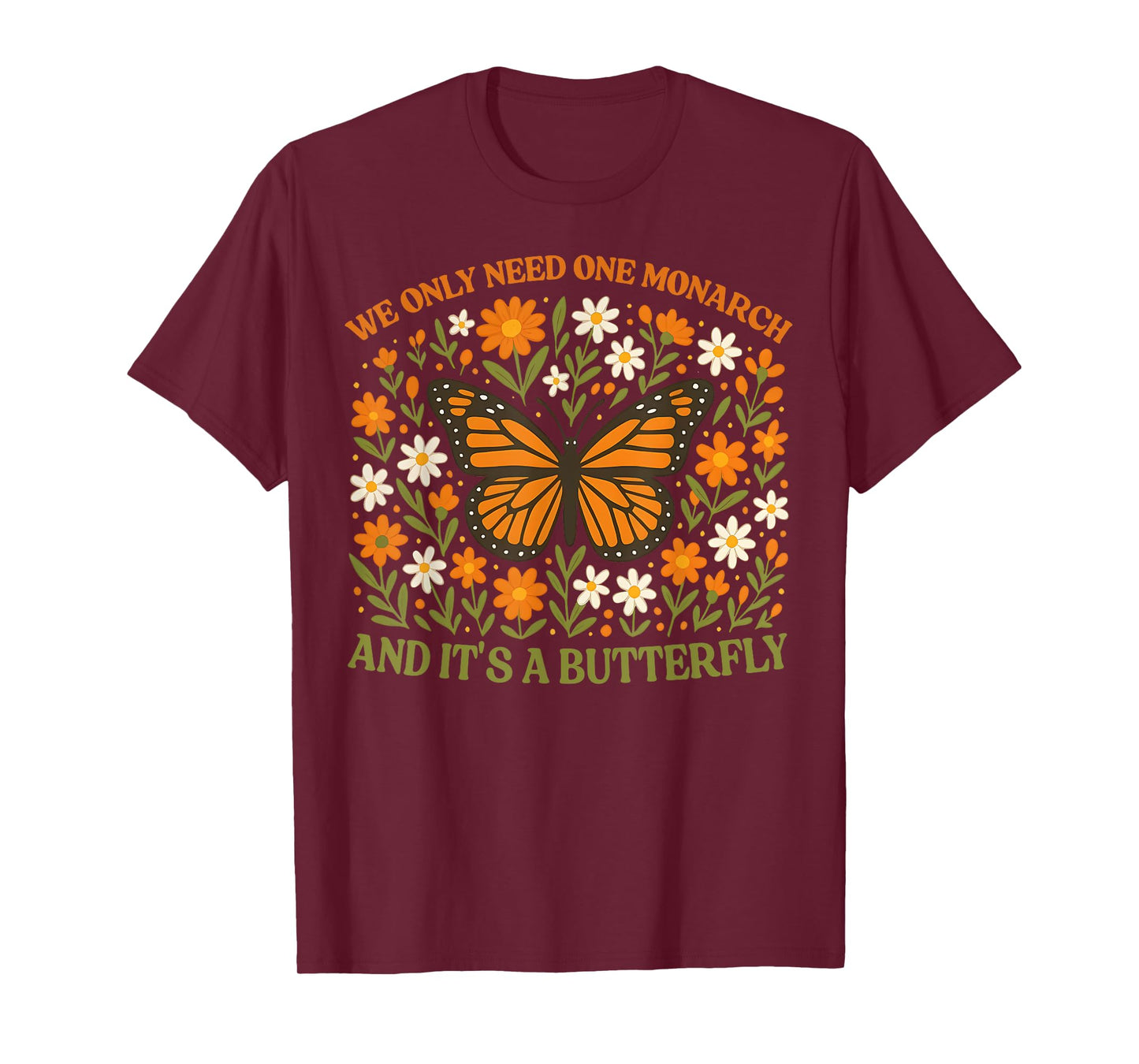 We Only Need One Monarch and It’s A Butterfly T-Shirt