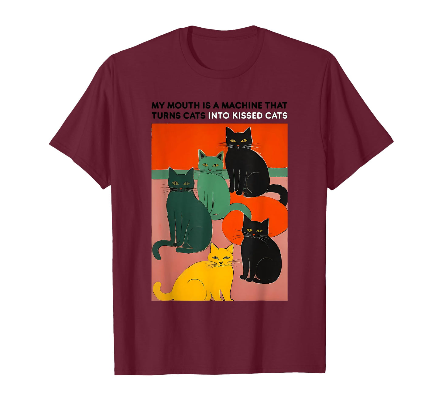 MY MOUTH IS A MACHINE THAT TURNS CATS INTO funny design T-Shirt