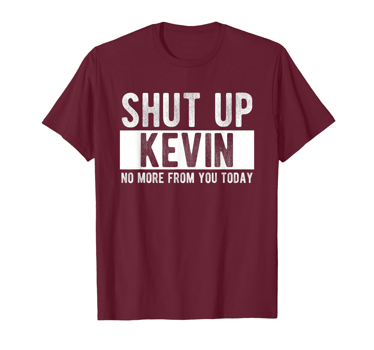Shut Up Kevin No More From You Today Funny Kevin Name T-Shirt