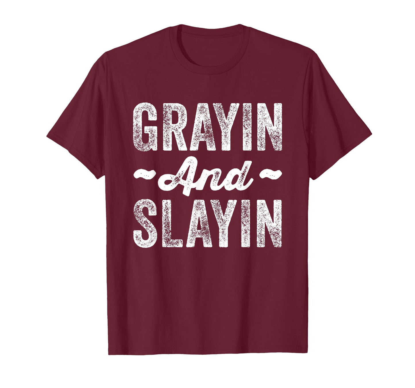 Grayin And Slayin Funny Graying Slaying Gym Men Women T-Shirt