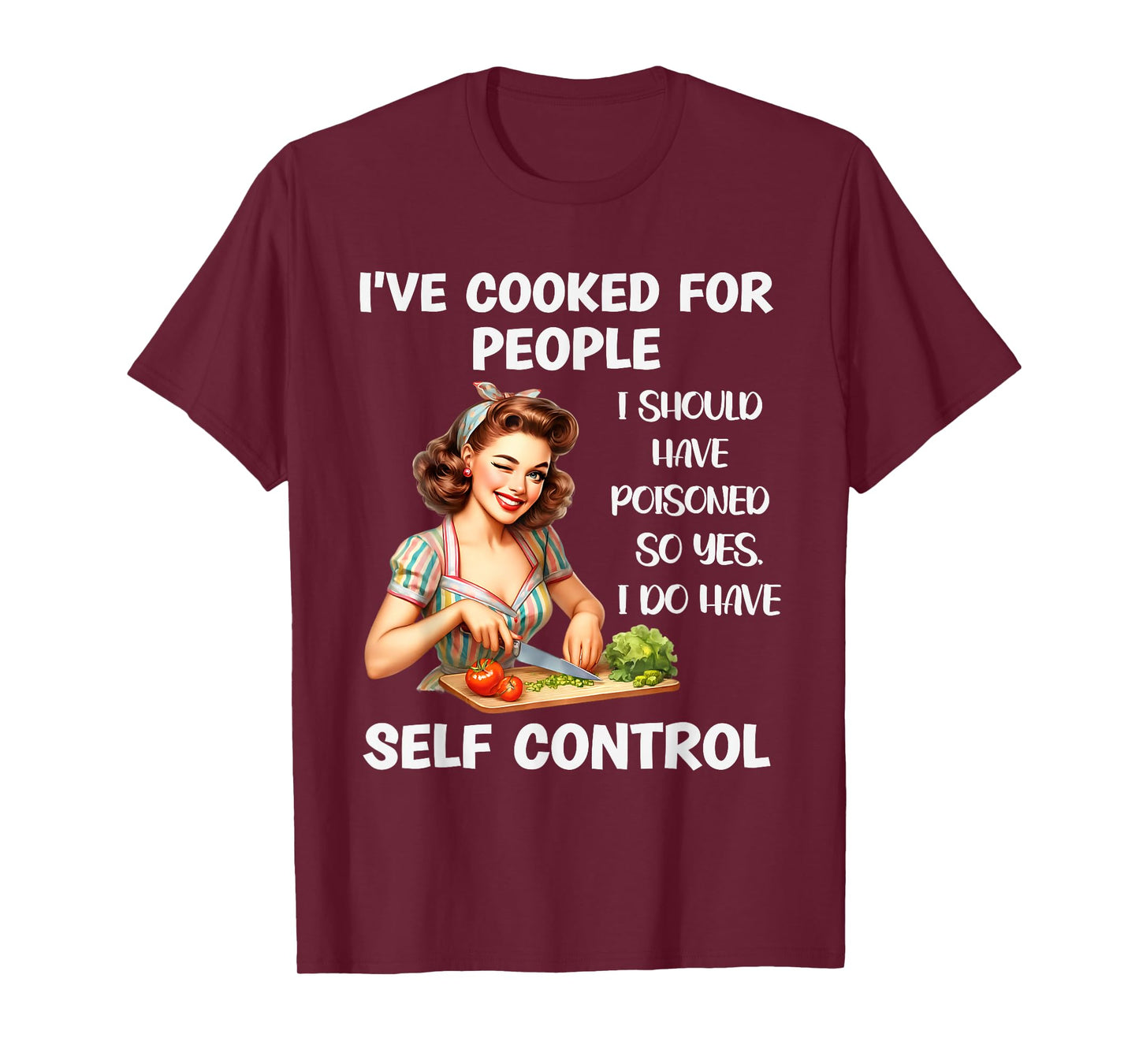 I've Cooked For People I Should Have Poisoned So Yes I Do T-Shirt