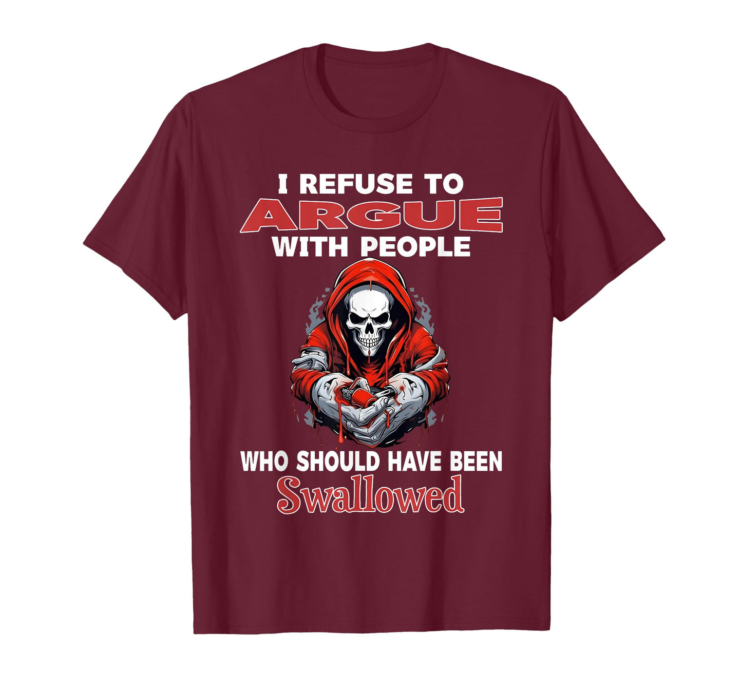 I Refuse to Argue with People Who Should Have Been Swallowed T-Shirt