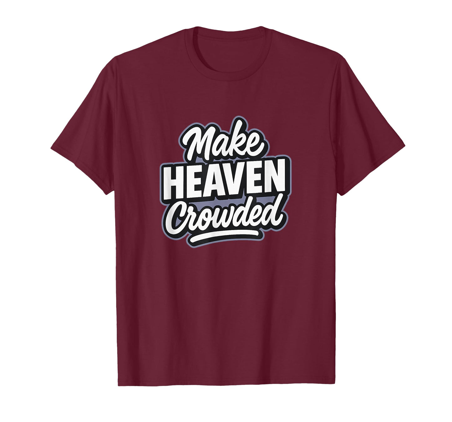 Make Heaven Crowded - Funny Modern Christian T-Shirt