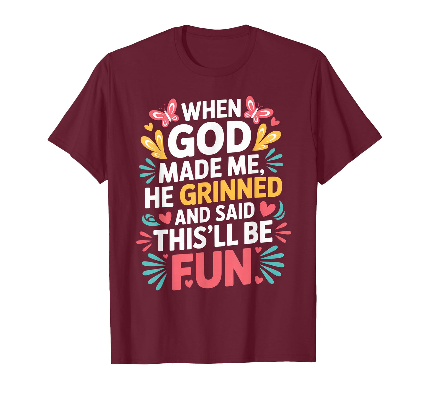 When God Made Me He Grinned Said This'll Be Fun Sarcastic T-Shirt