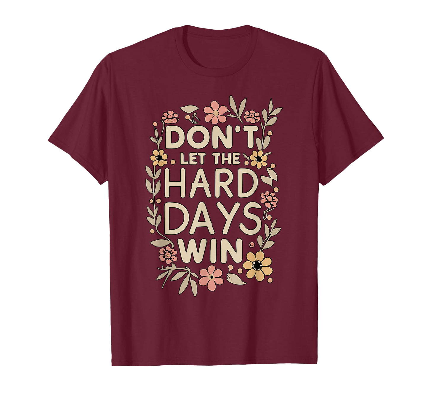 Don't Let the Hard Days Win Flower Inspirational Quote T-Shirt