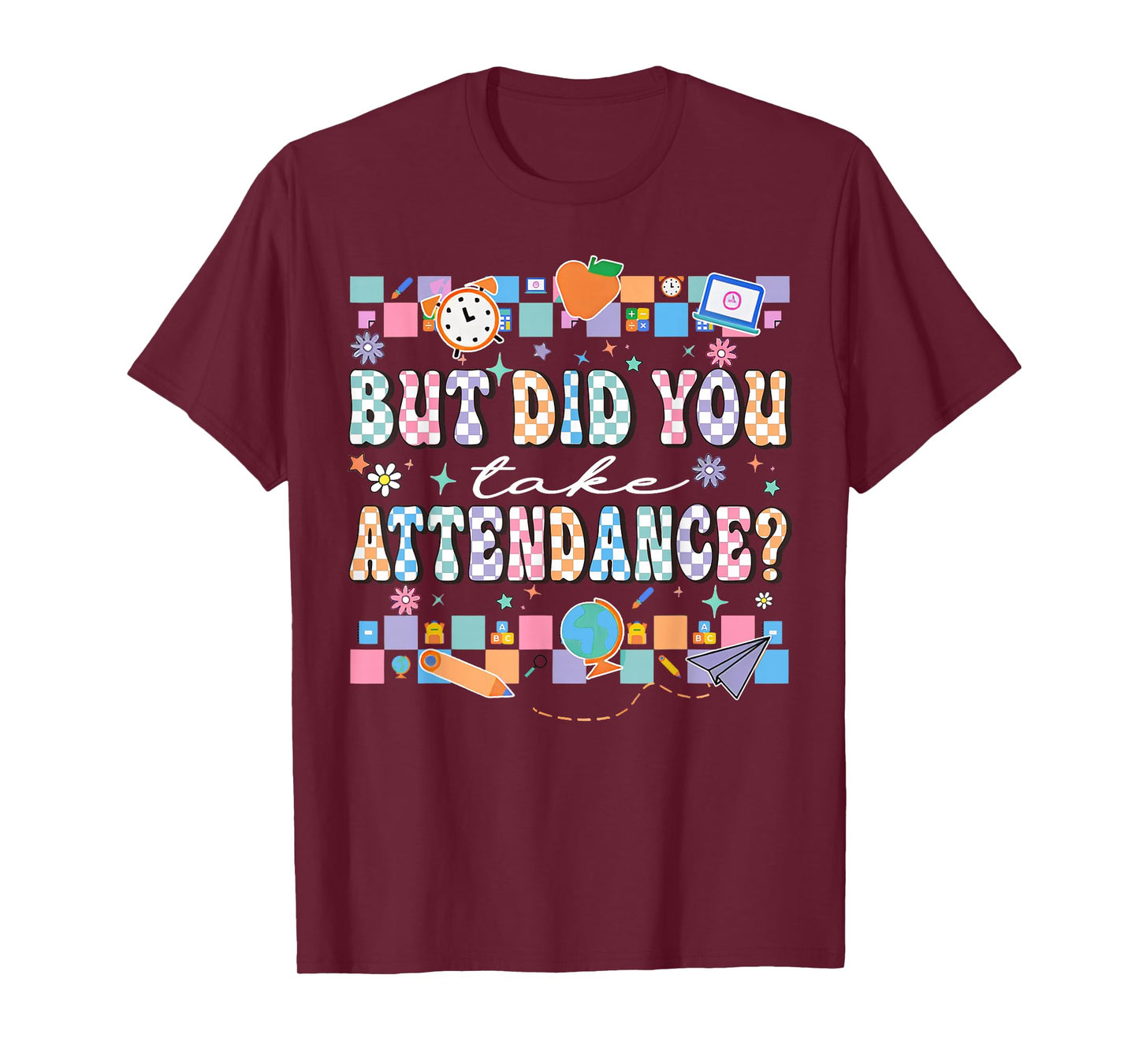 But Did You Take Attendance Funny Teacher Back To School T-Shirt