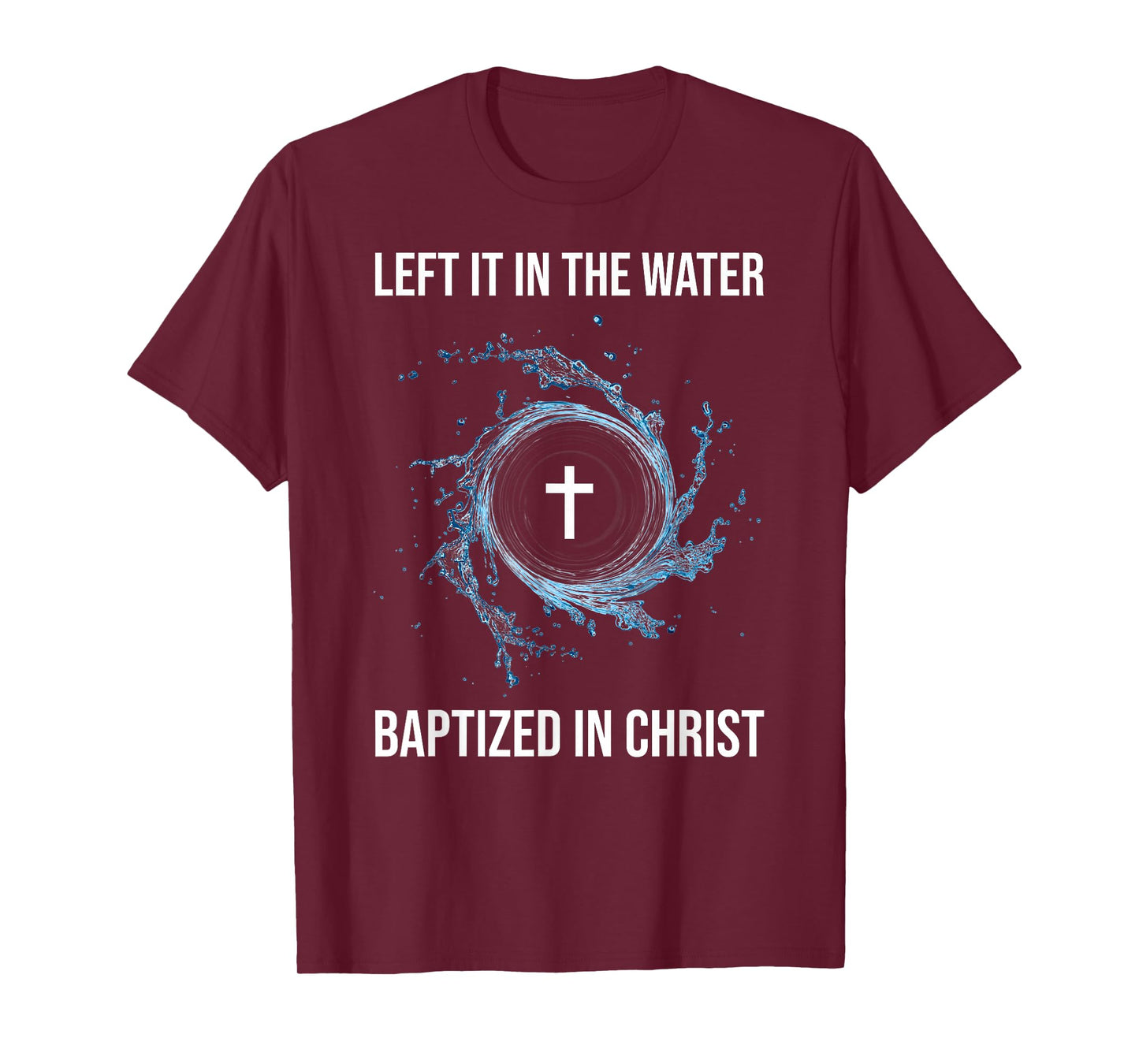 Left It In The Water Baptized In Christ Water Baptism Faith T-Shirt