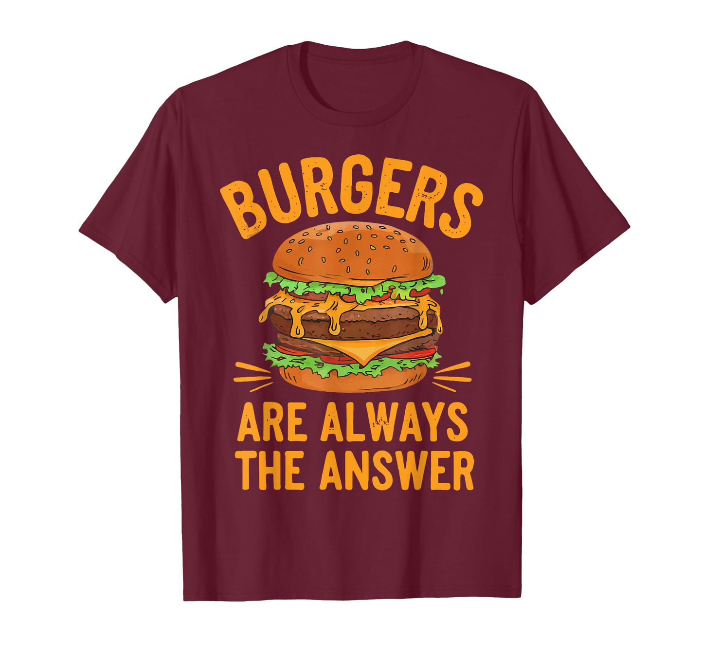 Burgers Are Always The Answer Cheeseburger Hamburger Lovers T-Shirt
