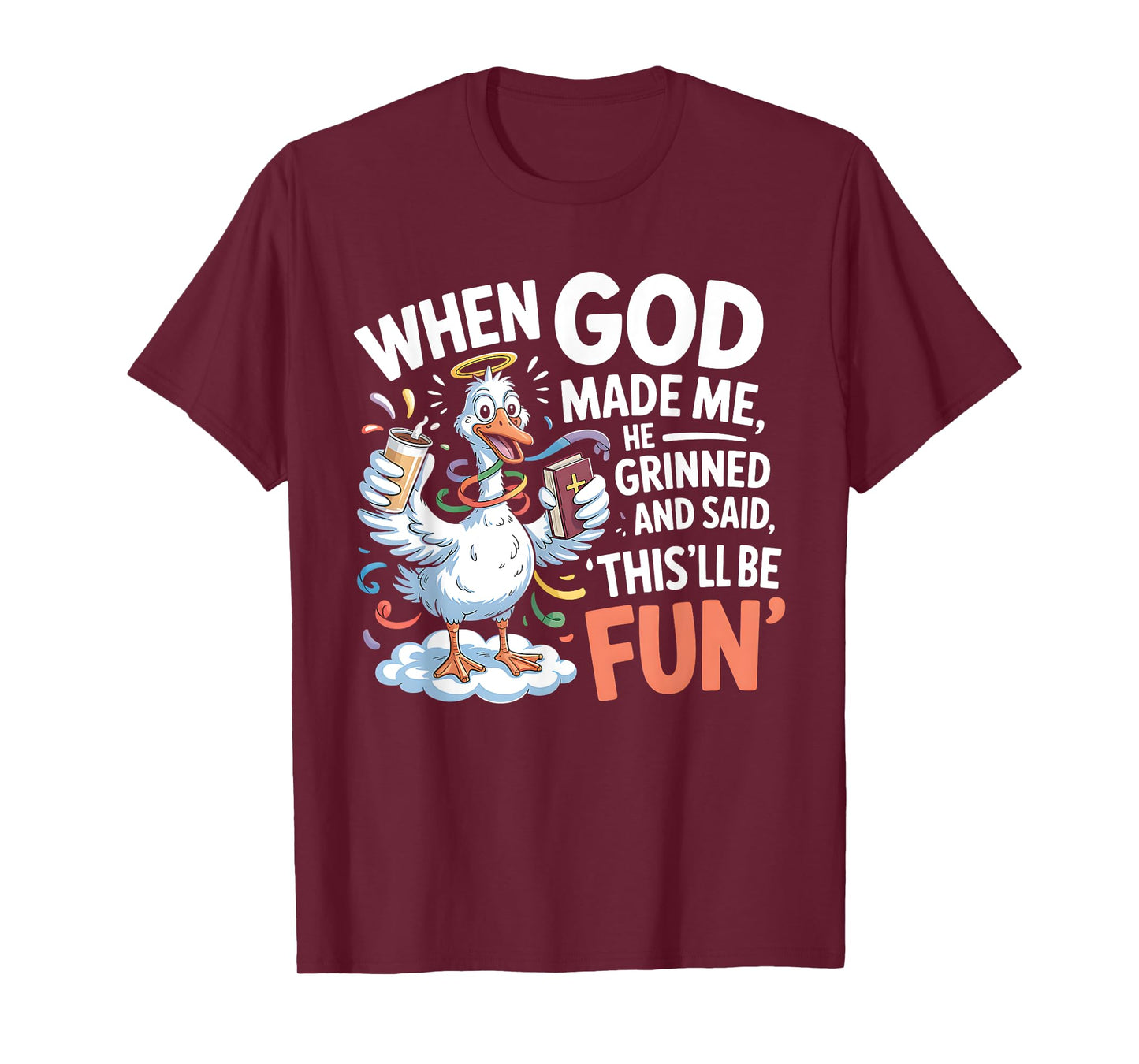 When God Made Me He Grinned and Said Funny Goose Design T-Shirt