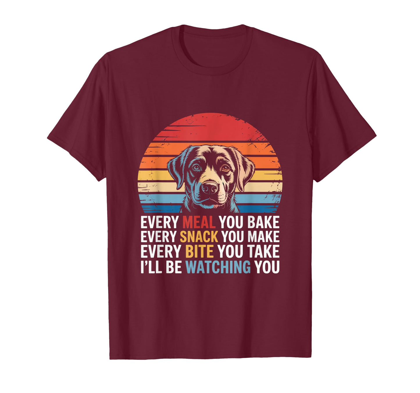 Every Snack You Make Every Meal You Bake Funny Dog Quotes Men Women T-Shirt