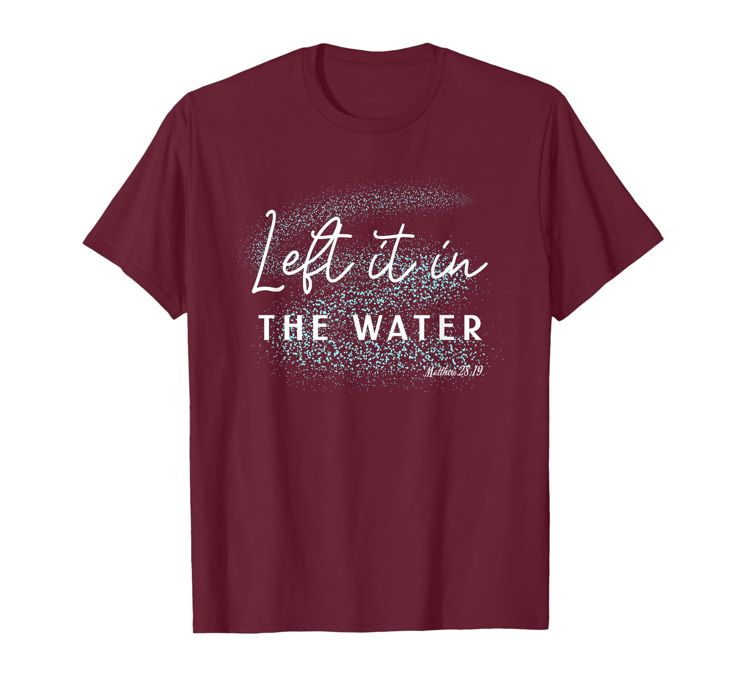 Christian Baptism Left it in the Water Matthew-28 19 T-Shirt