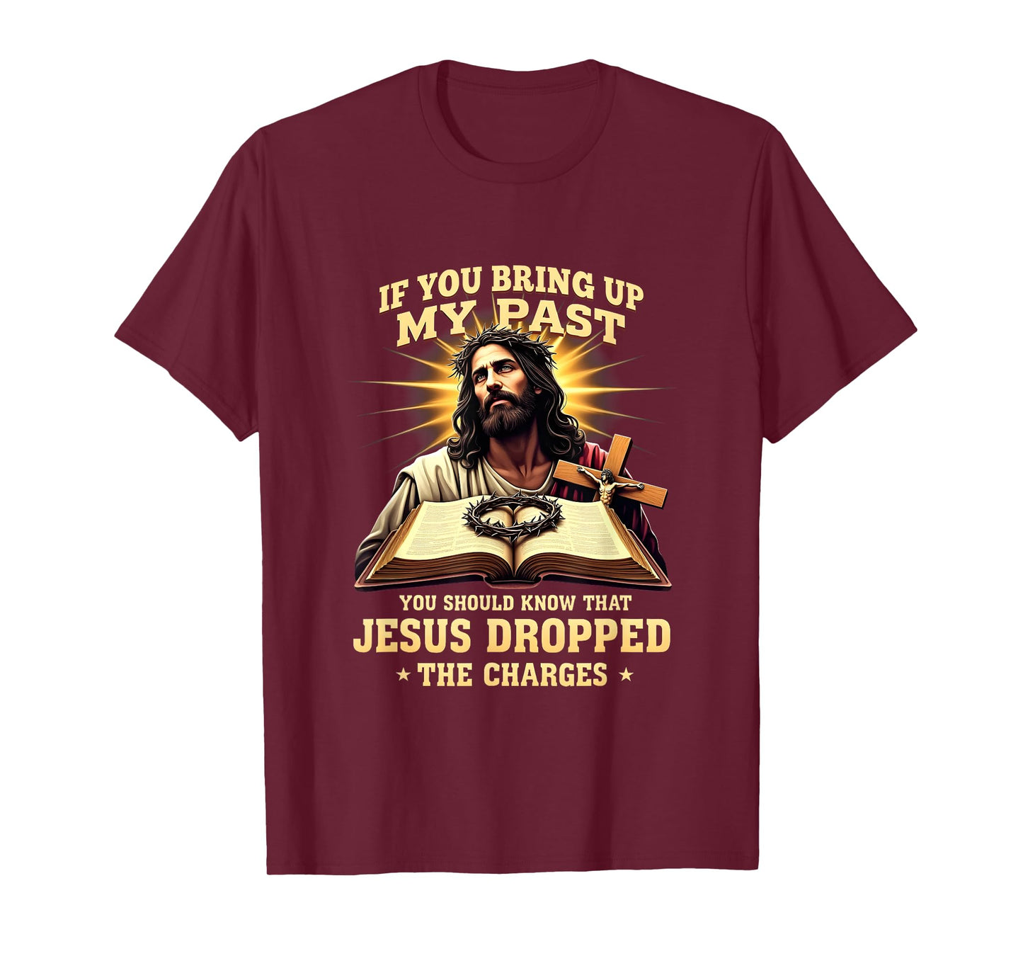 Faith If You Bring Up My Past Jesus Dropped The Charges T-Shirt