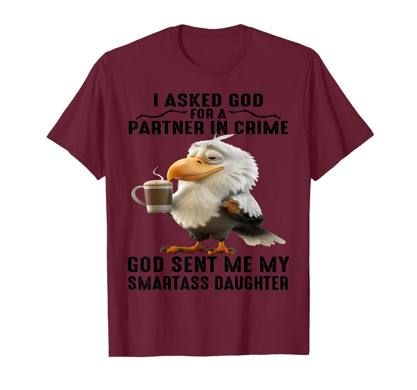 Cute Eagle I Asked God For A Partner In Crime God Sent Me T-Shirt