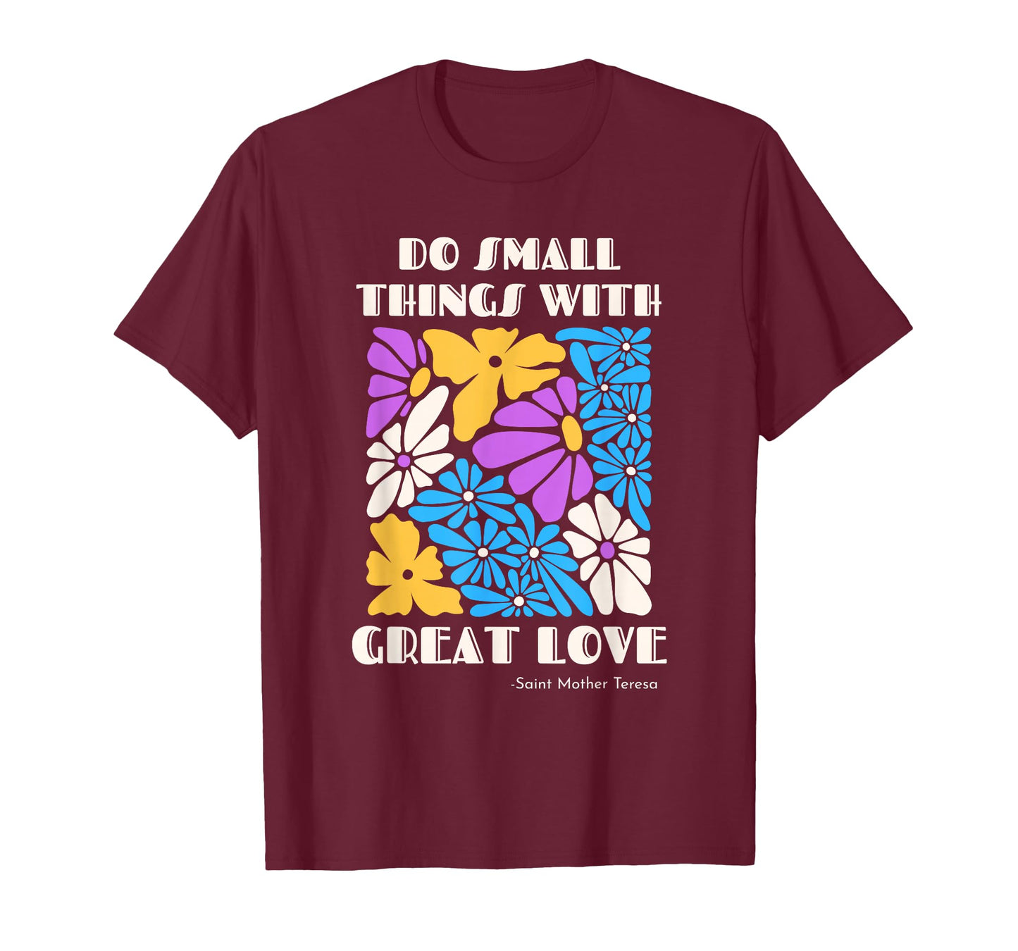 Do Small Things with Great Love Flowers Catholic Saint Quote T-Shirt