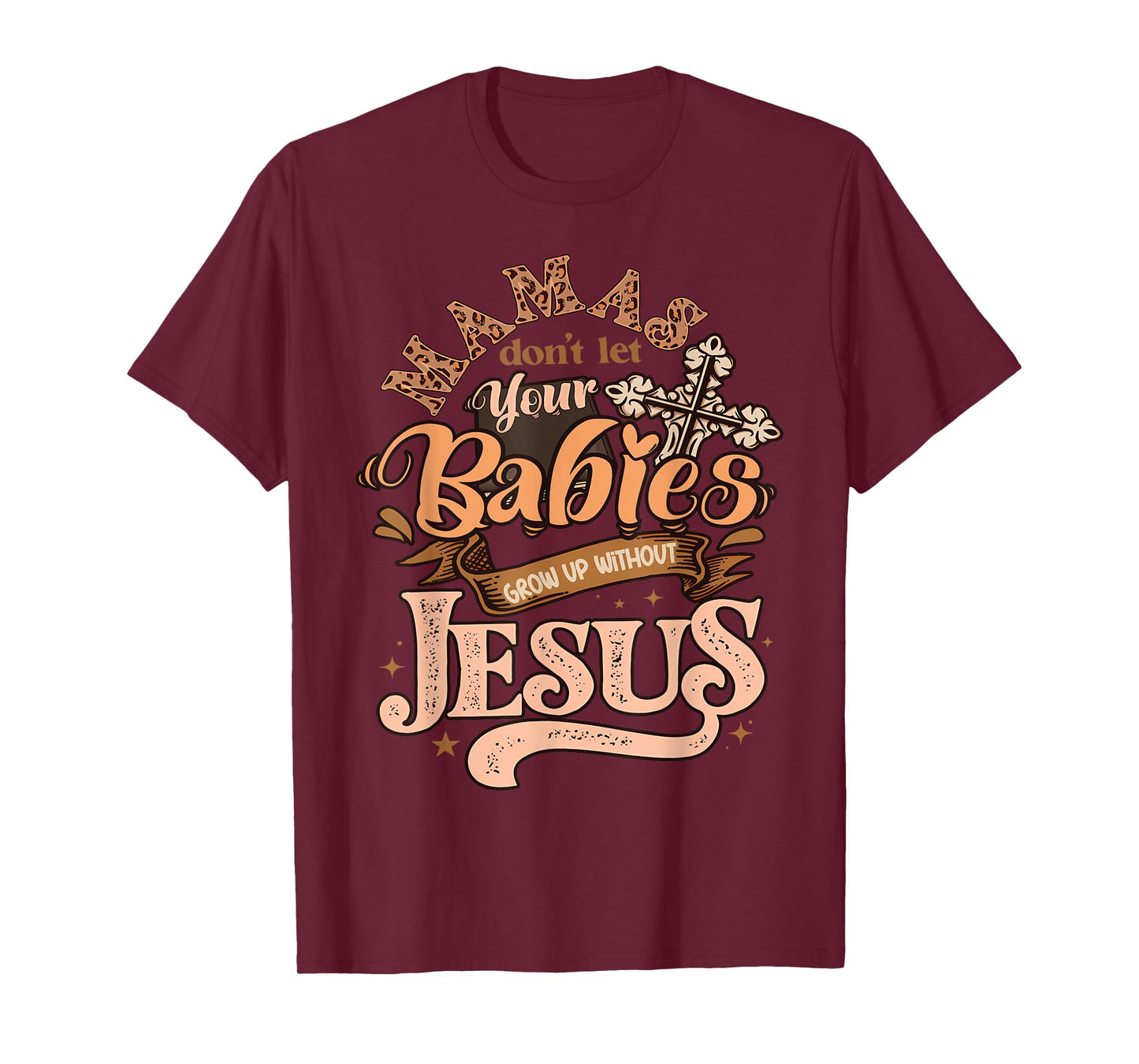 Mamas Don't Let Your Babies Grow Up Without Jesus Christian T-Shirt