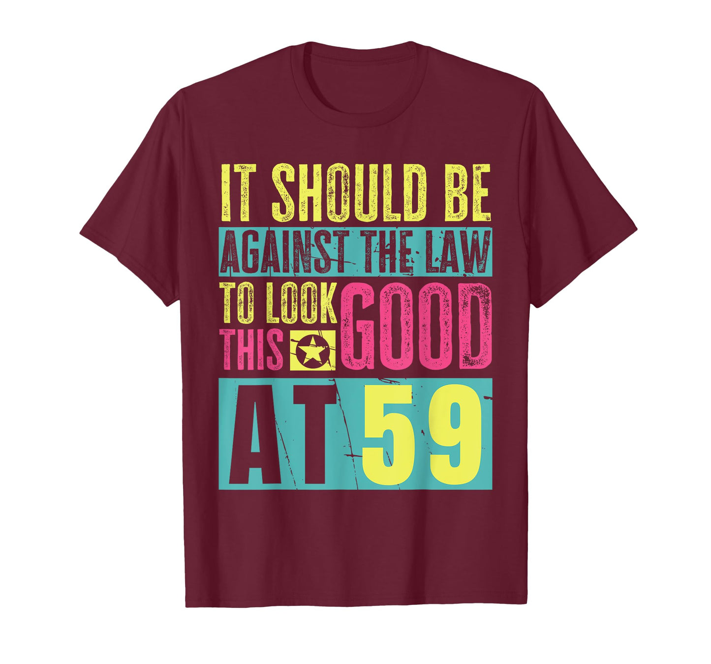 It Should Be Against The Law To Look This Good At 59 T-Shirt