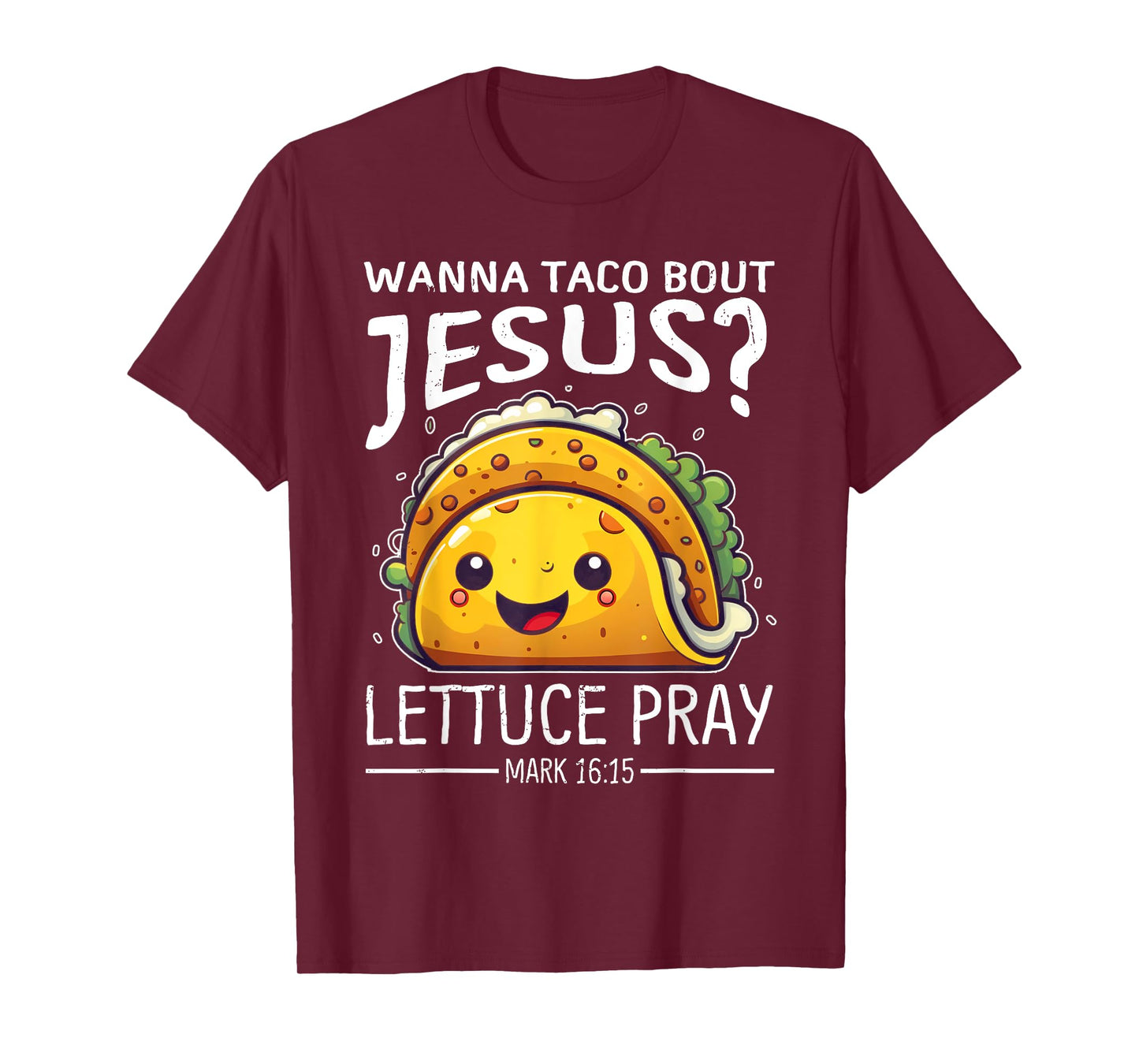 Wanna Taco Bout Jesus Lettuce Pray Mark 16:15 Christian God T-Shirt