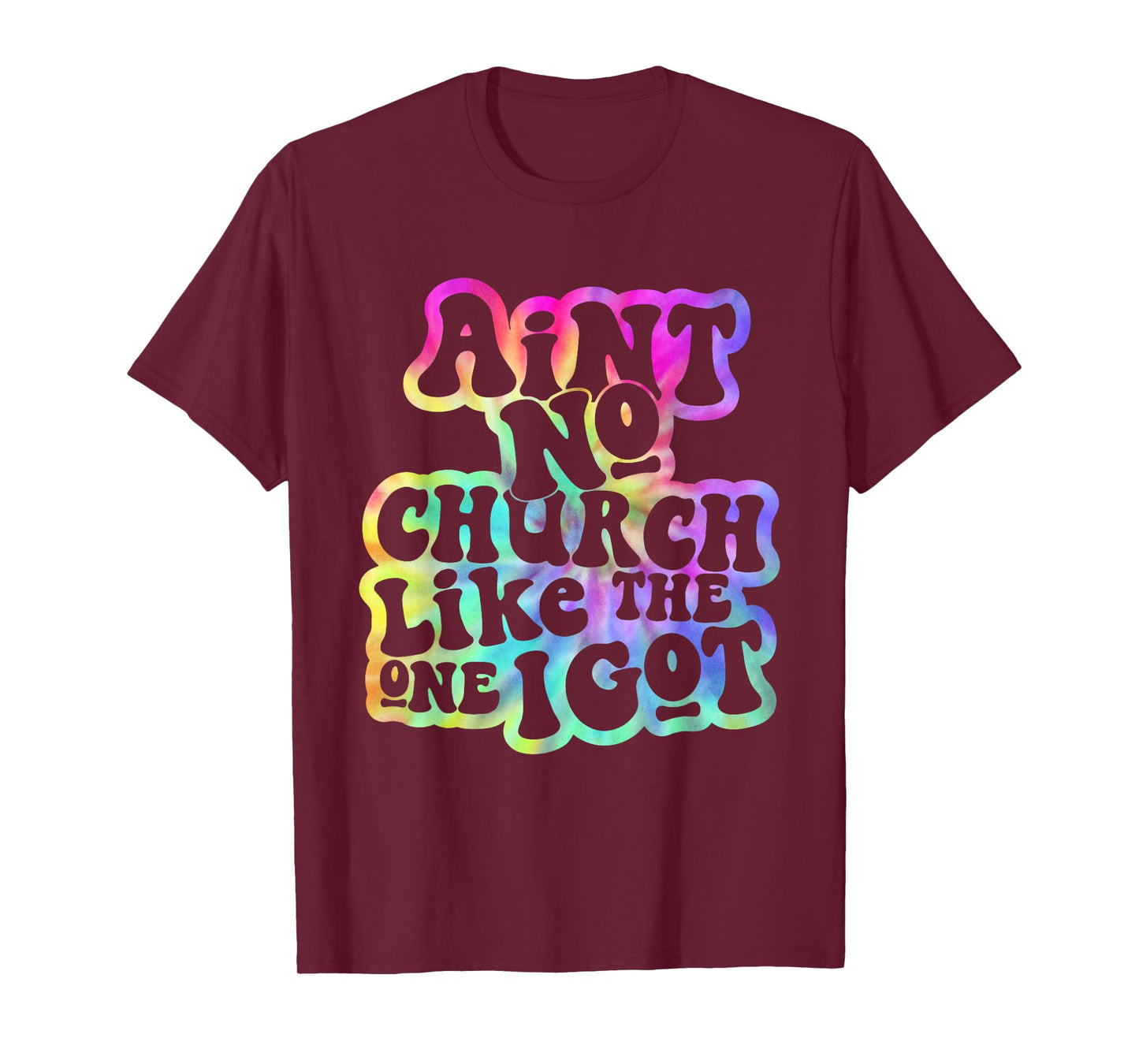 Ain't No Church Like The One I Got Church Religious Tie Dye T-Shirt