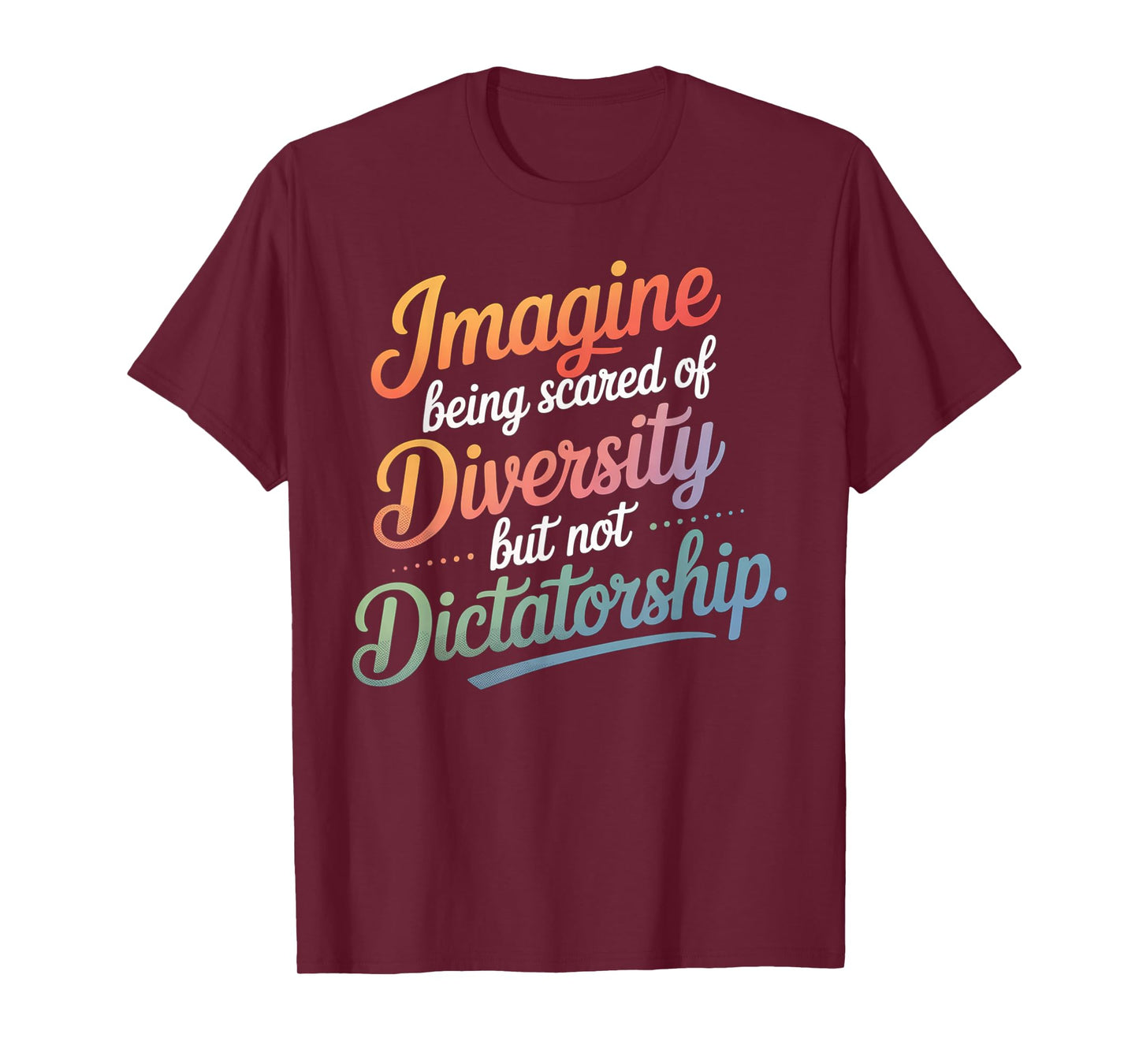 Imagine Being Scared Of Diversity But Not Dictatorship T-Shirt