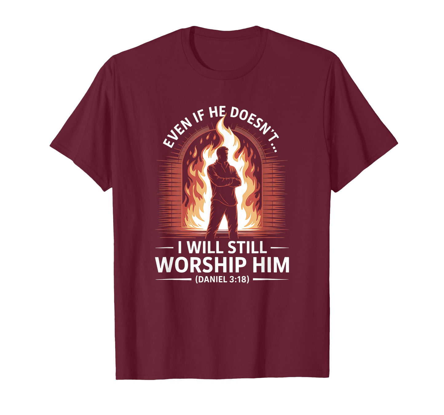 Even If He Doesn’t I Will Still Worship Him Daniel 318 T-Shirt