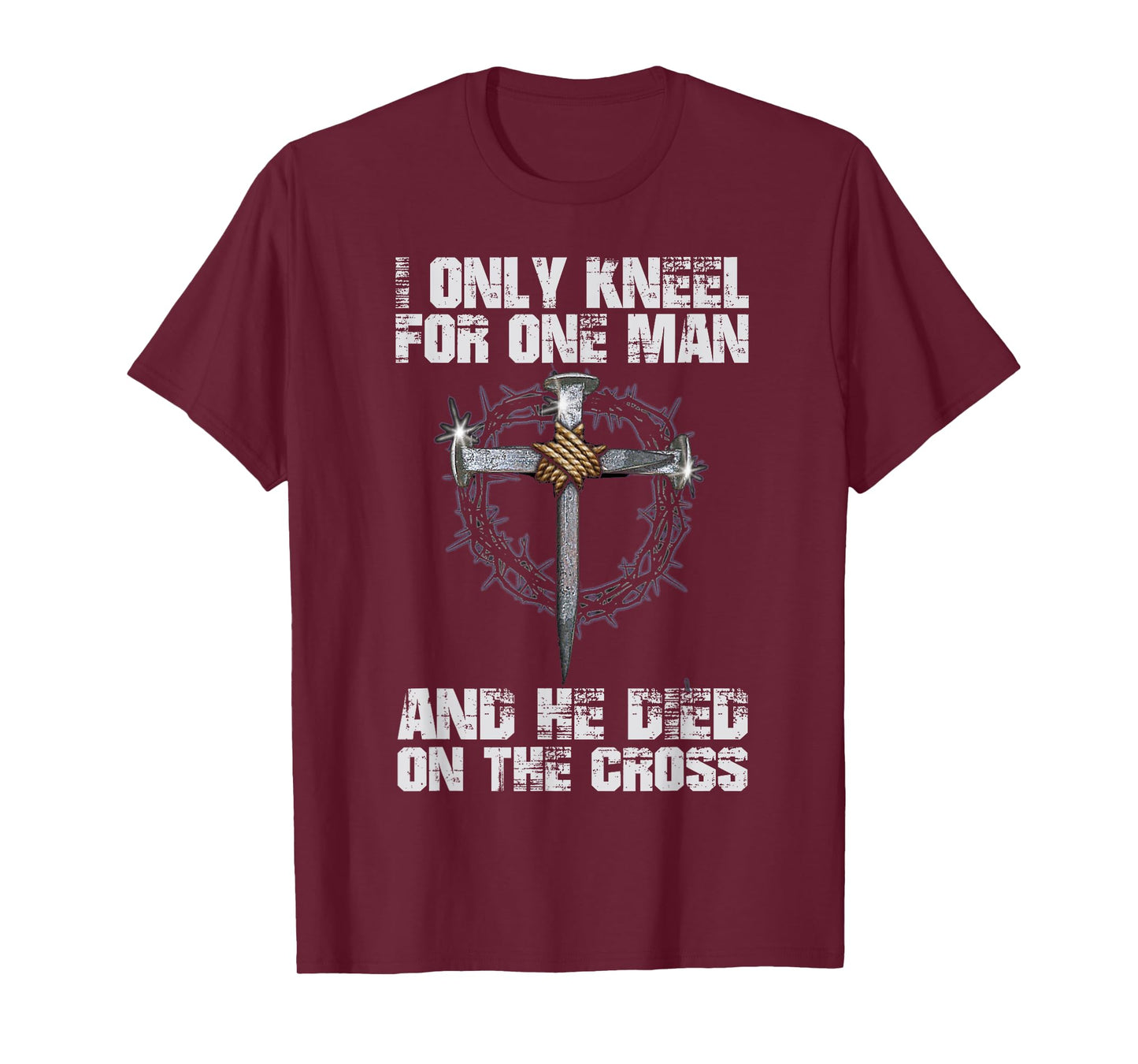 I Only Kneel For One Man And He Died On The Cross T-Shirt
