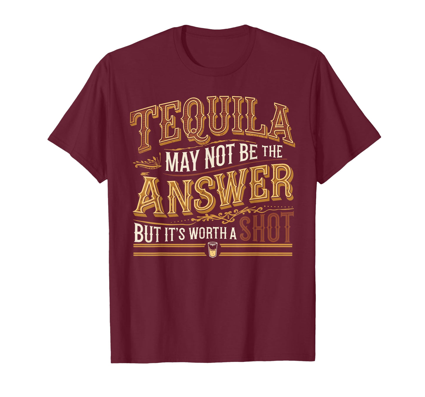 Tequila May Not Be The Answer But It's Worth A Shot T-Shirt