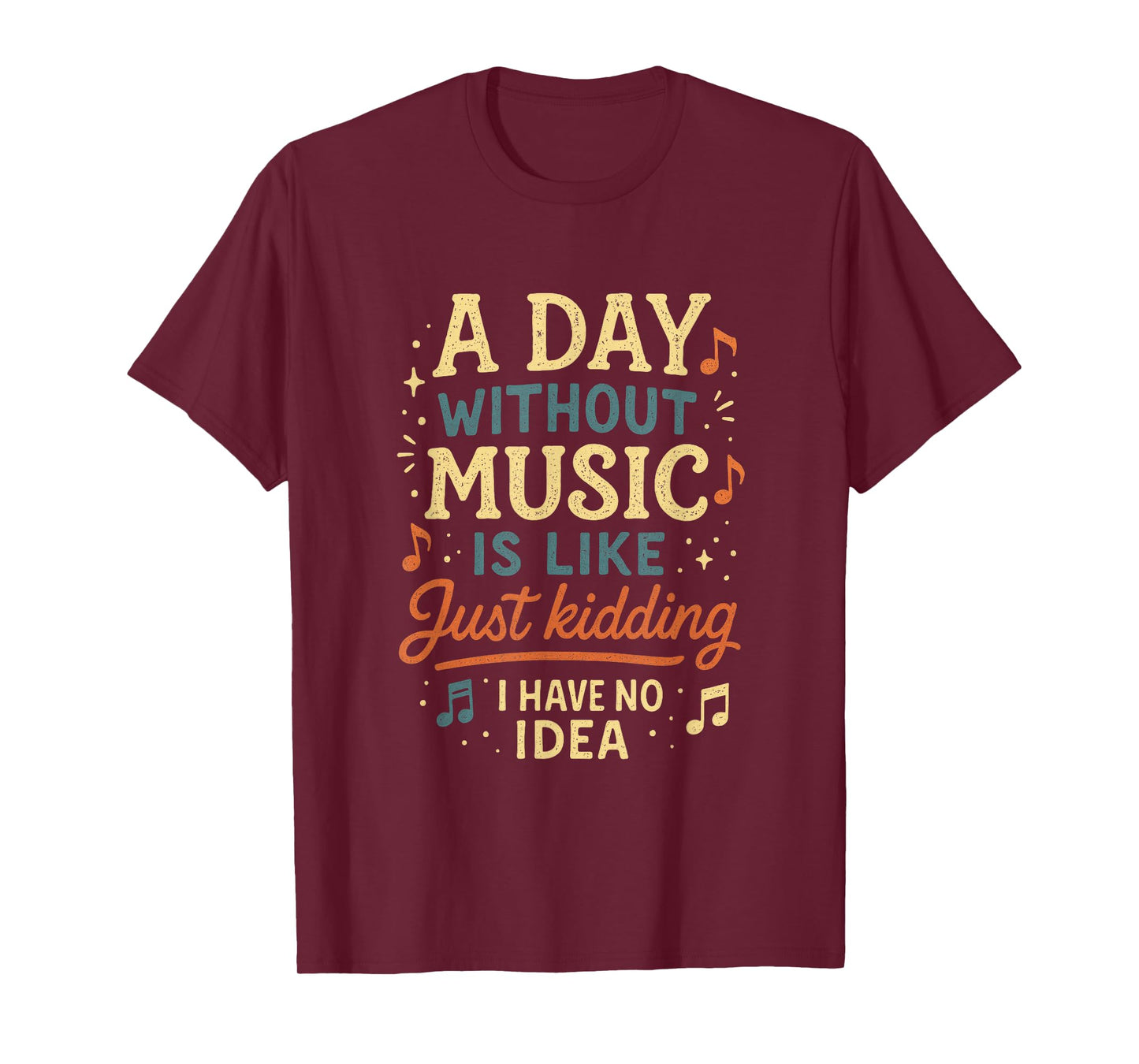 A Day Without Music Is Like Just Kidding I Have... T-Shirt
