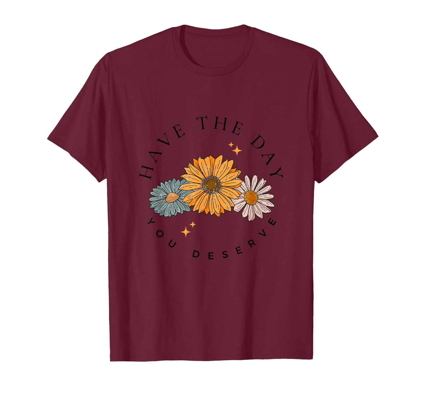 Have The Day You Deserve Wildflower Motivational Quote T-Shirt