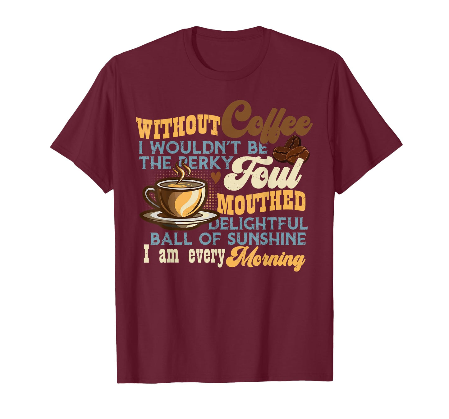 Without Coffee I Wouldn't Be Shirt Funny Coffee Lovers T-Shirt
