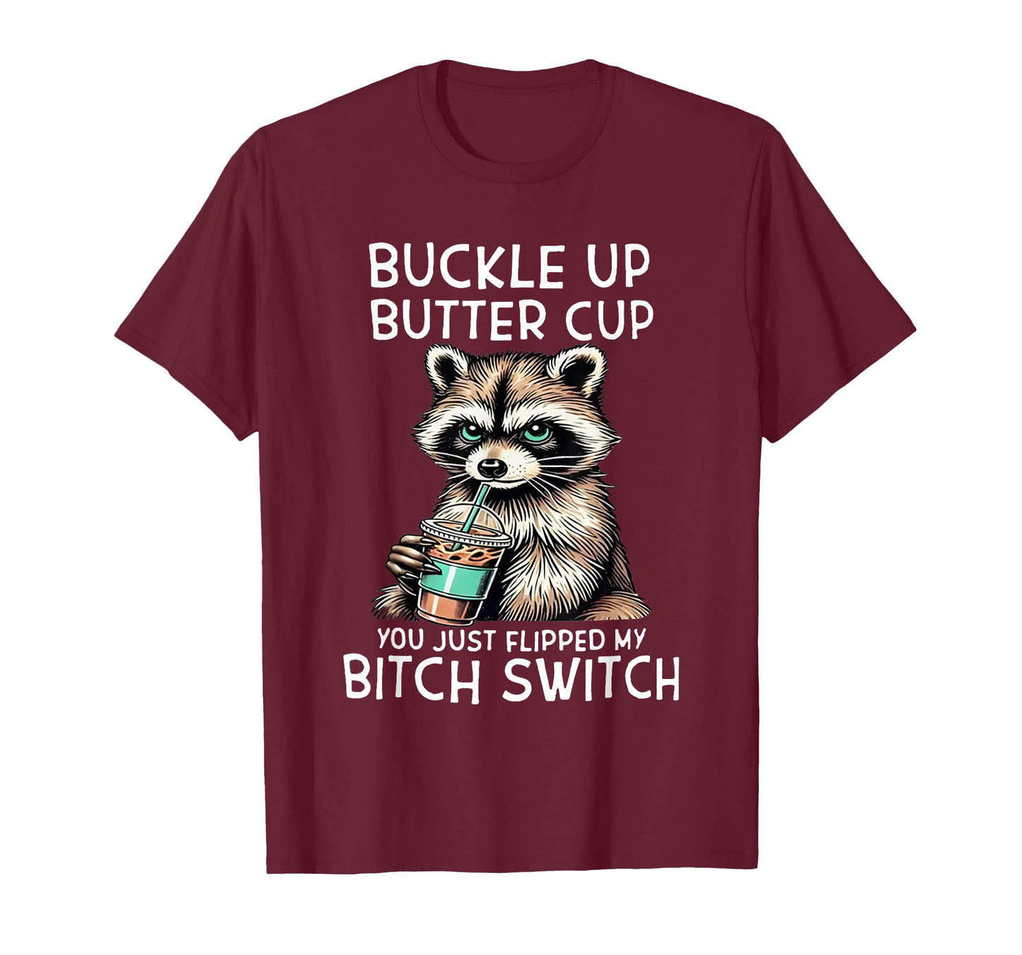 Raccoon Buckleup Buttercup You Just Flipped My Bitch Switch T-Shirt