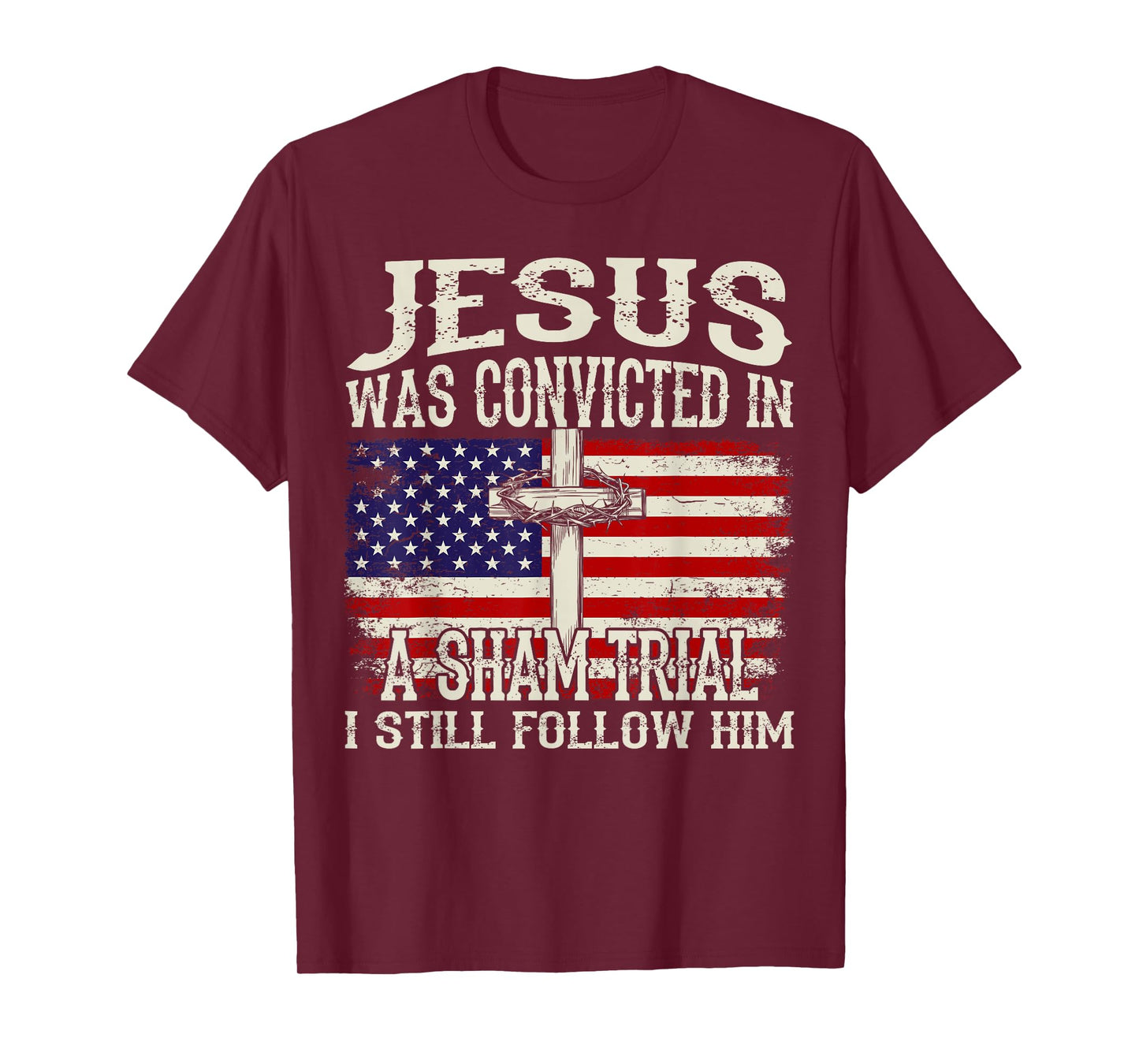 Jesus Was Convicted In A Sham Trial I Still Follow Him Trump T-Shirt