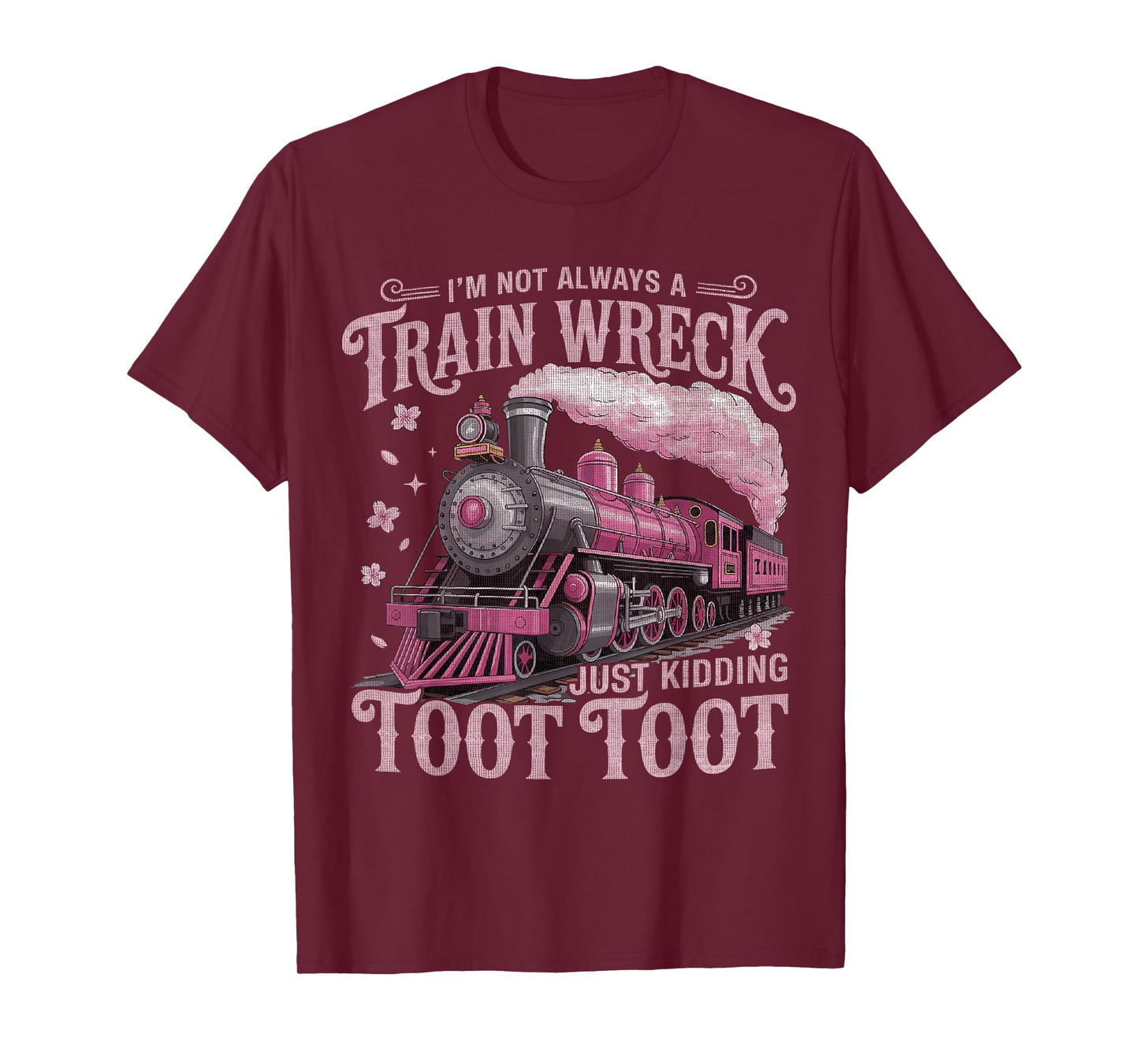 I'm Not Always A Train Wreck Just Kidding Toot Toot Women T-Shirt