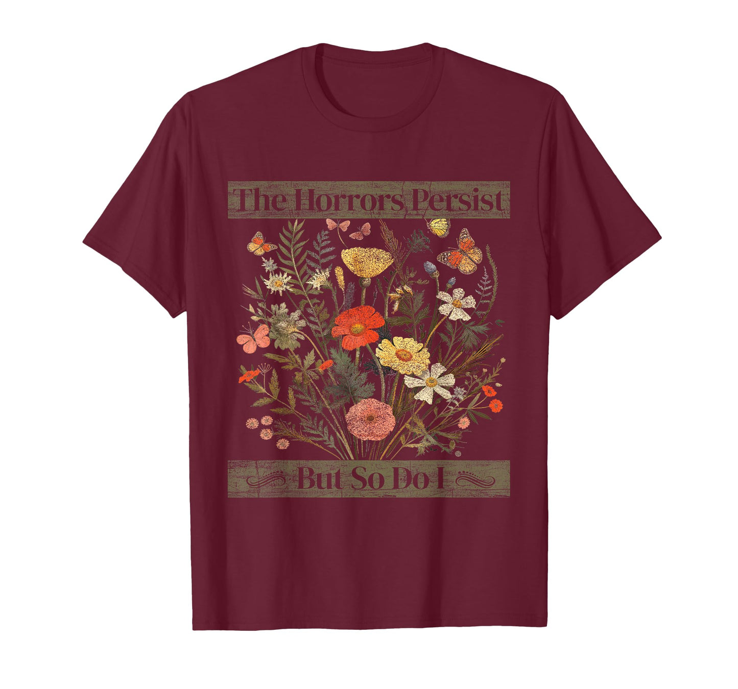 The Horrors Persist But So Do I Humor Funny Flower Design T-Shirt