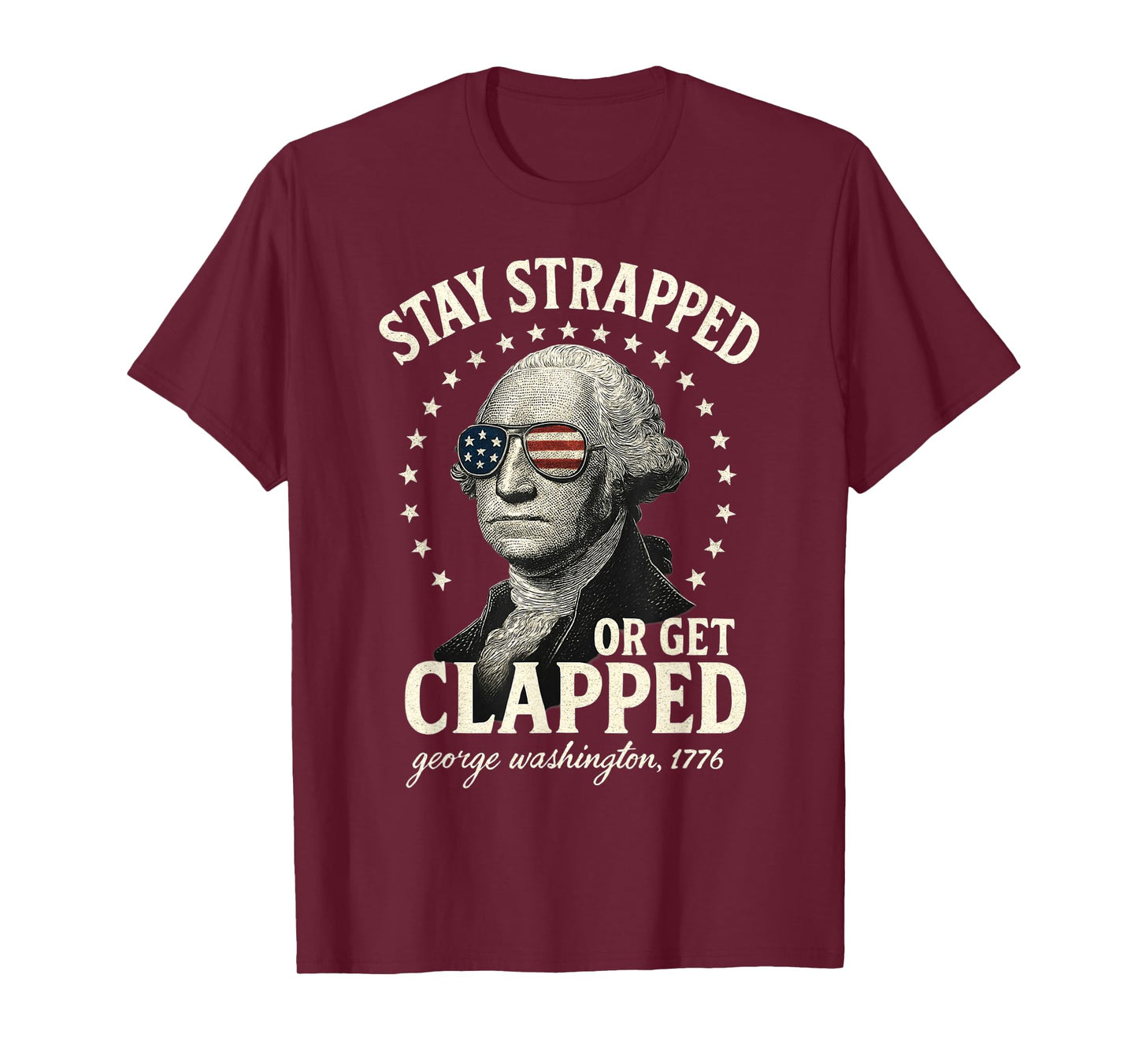 Stay Strapped Or Get Clapped George Washington 4th of July T-Shirt