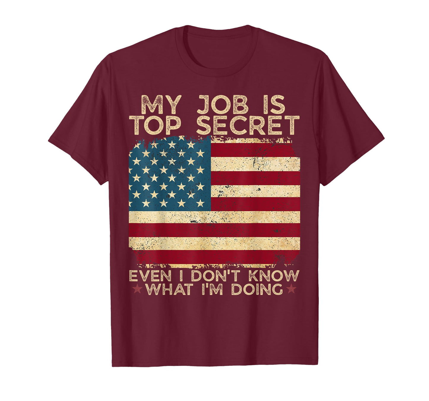 My Job Is Top Secret Even I Don't Know What I'm Doing Humor T-Shirt