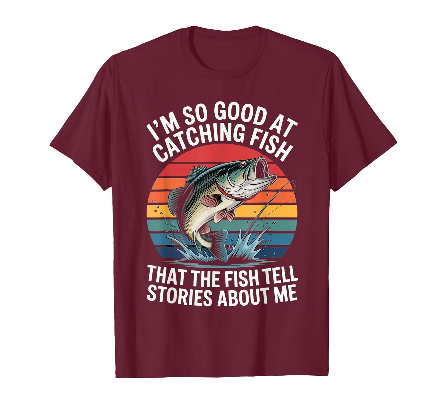I'm So Good At Catching Fish That Fish Tell Stories About Me T-Shirt