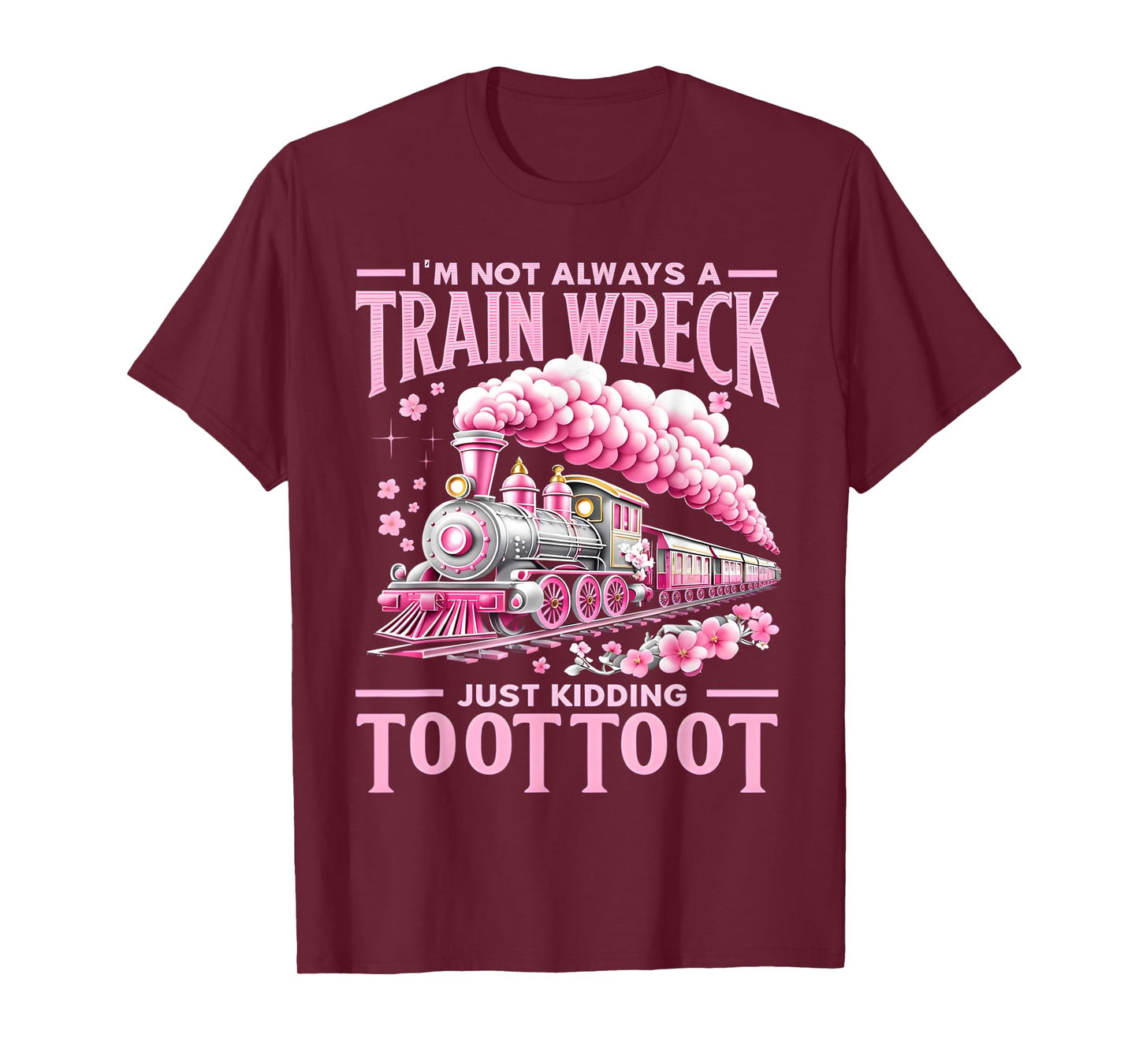I'm Not Always A Train Wreck Just Kidding Toot Toot Funny T-Shirt
