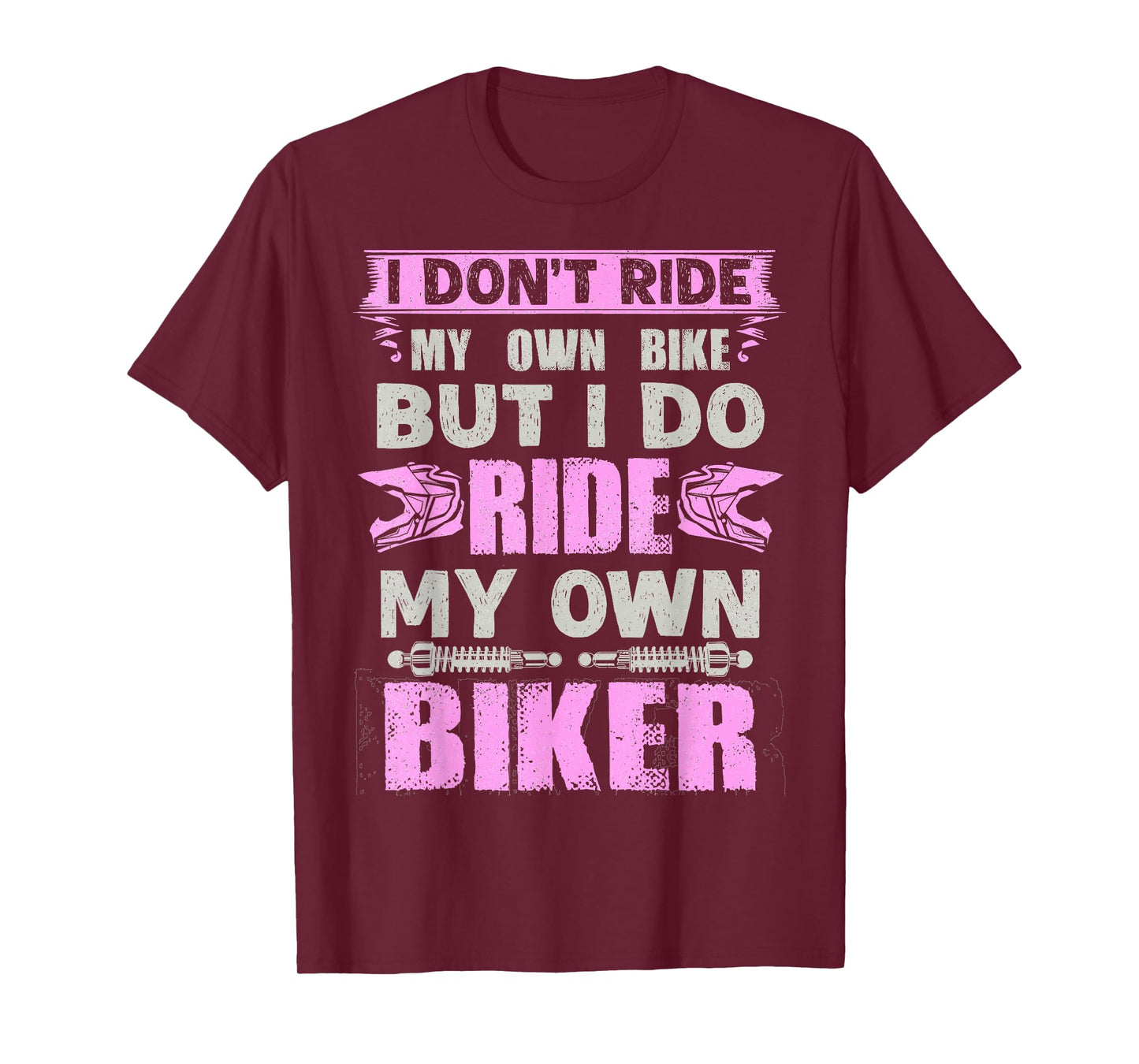 I Don't Ride My Own Bike But I Do Ride Own Biker Girl Humor T-Shirt