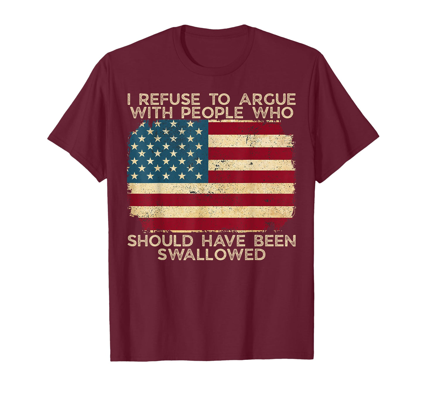 I Refuse To Argue With People Who Should Have Been Swallowed T-Shirt
