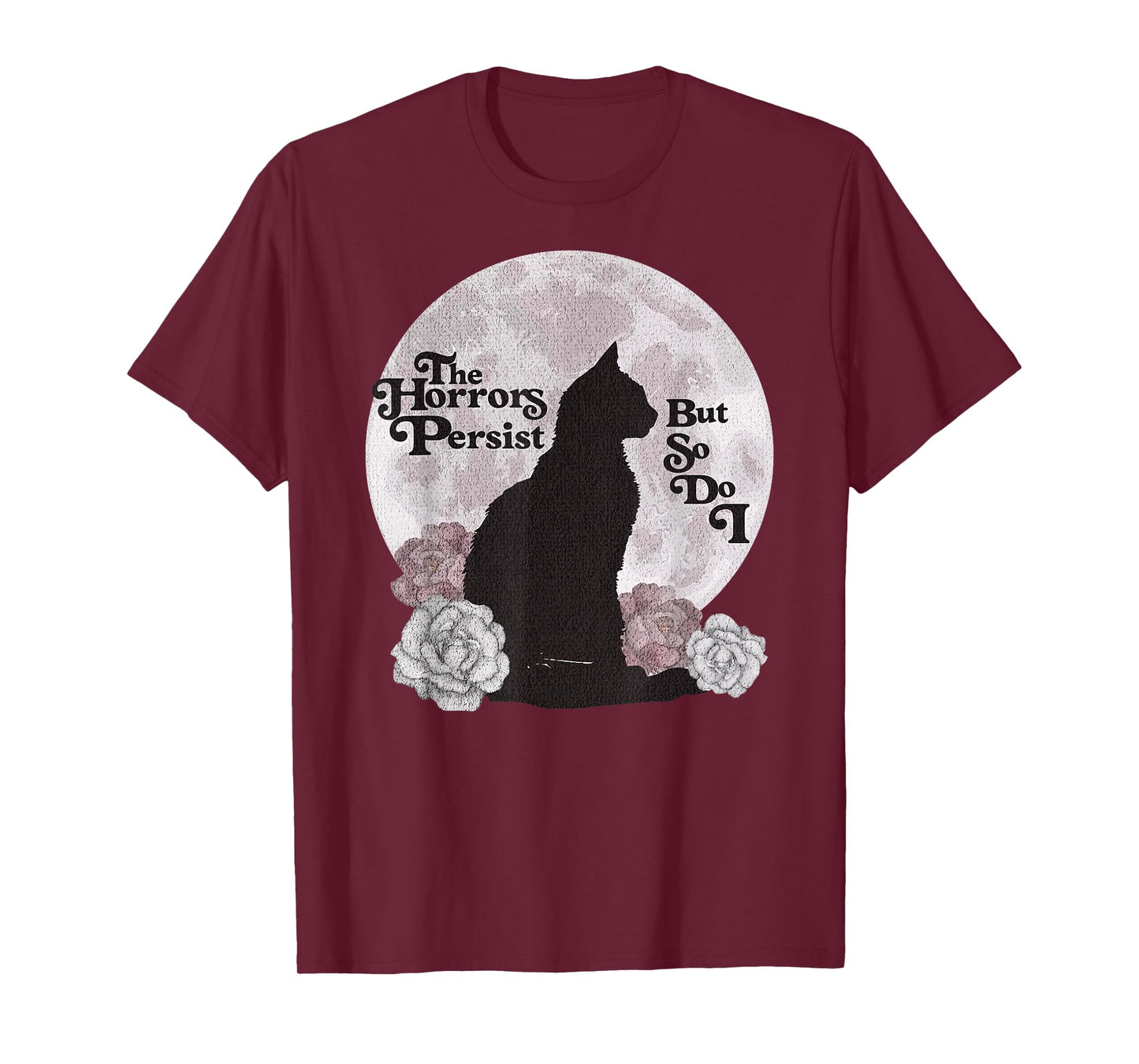 Quote The Horrors Persist But So Do I Funny Floral Cat Lover Men Women T-Shirt