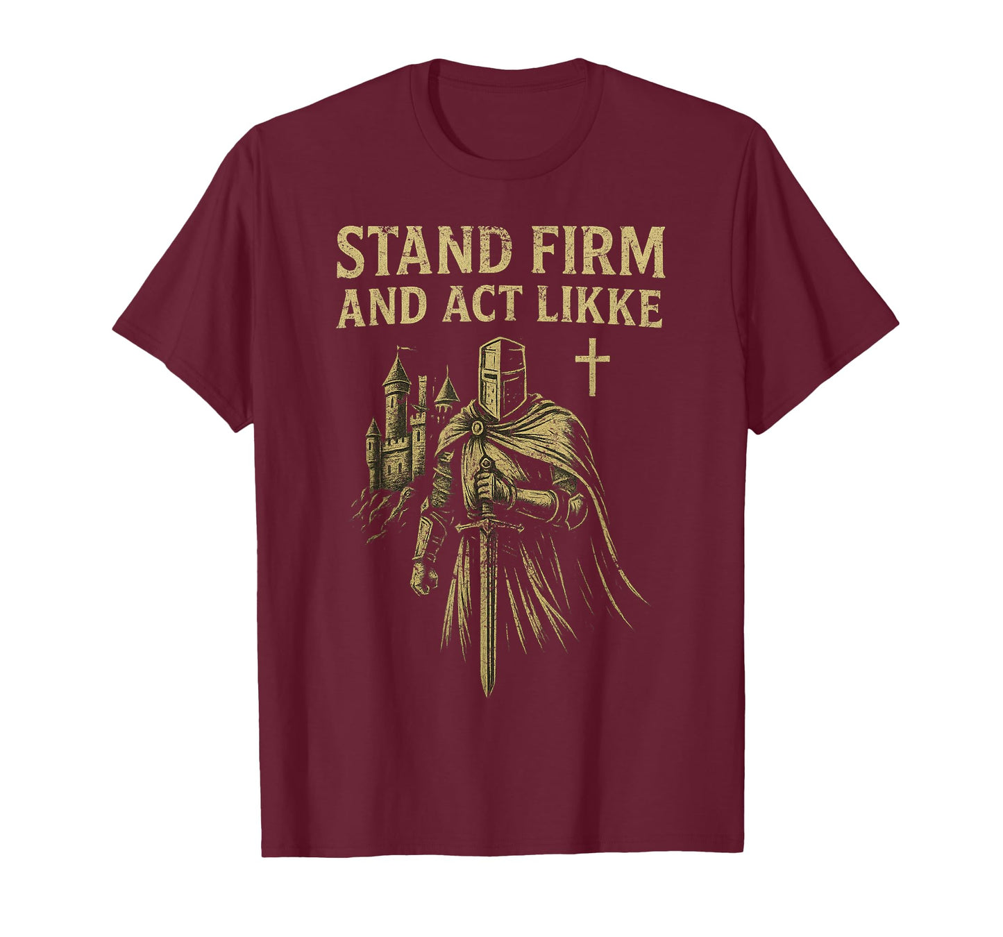 Stand Firm and Act Like Men Knight in The Kingdom with Sword T-Shirt