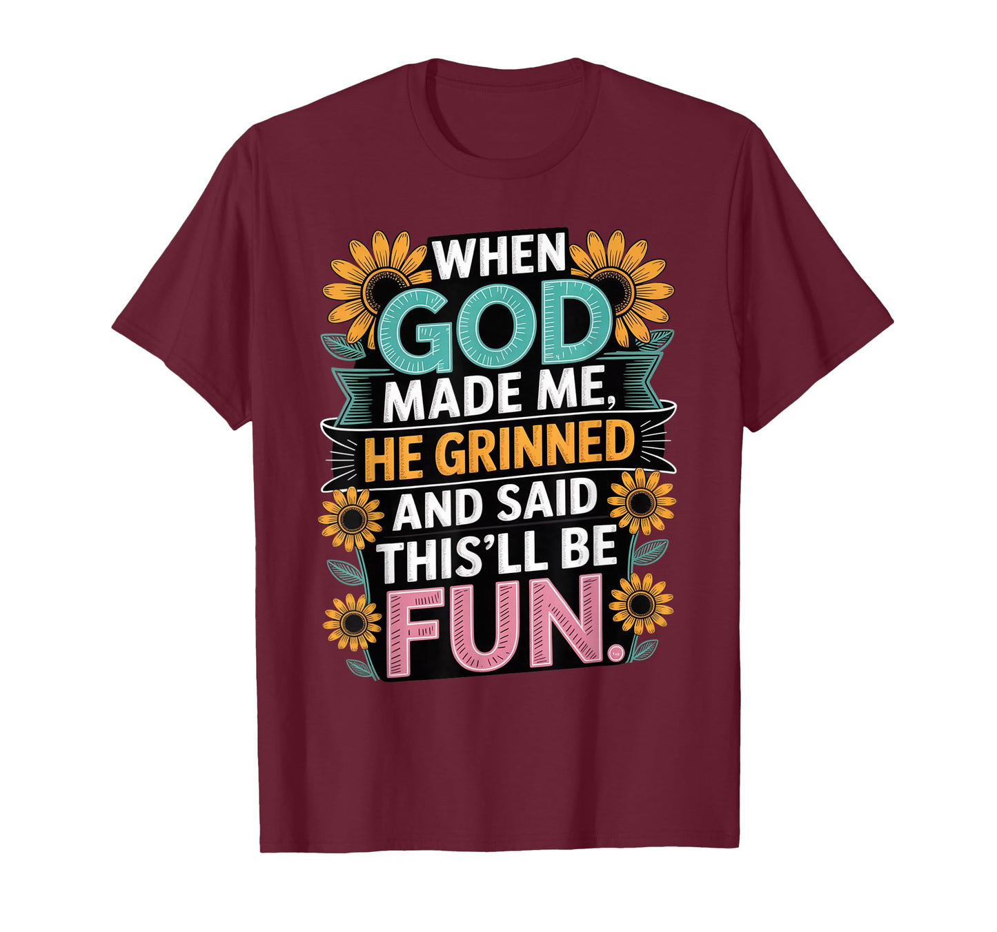 When God Made Me He Grinned Said This'll Be Fun Sarcastic T-Shirt