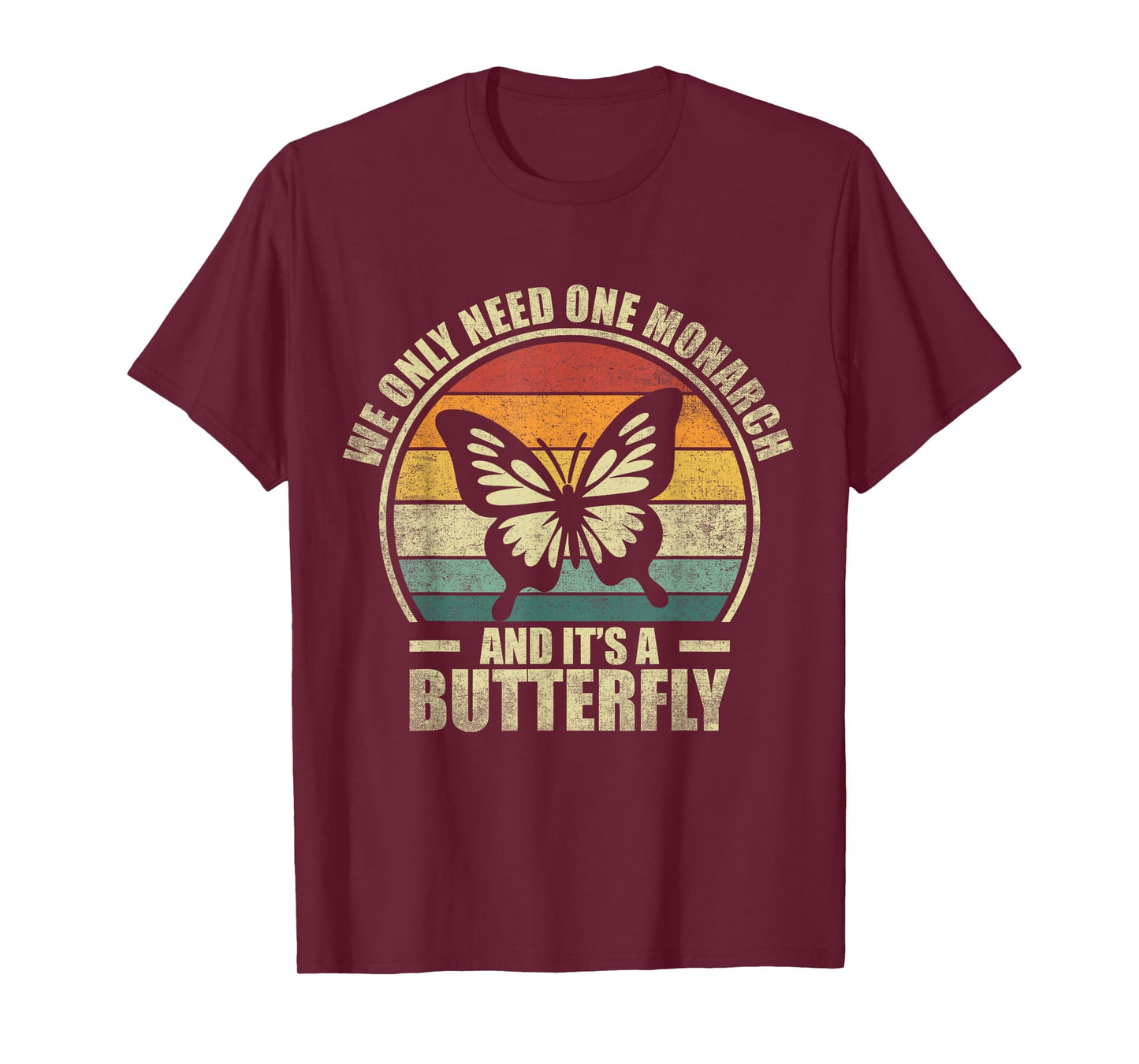We Only Need One Monarch And It's A Butterfly. Funny Quote T-Shirt
